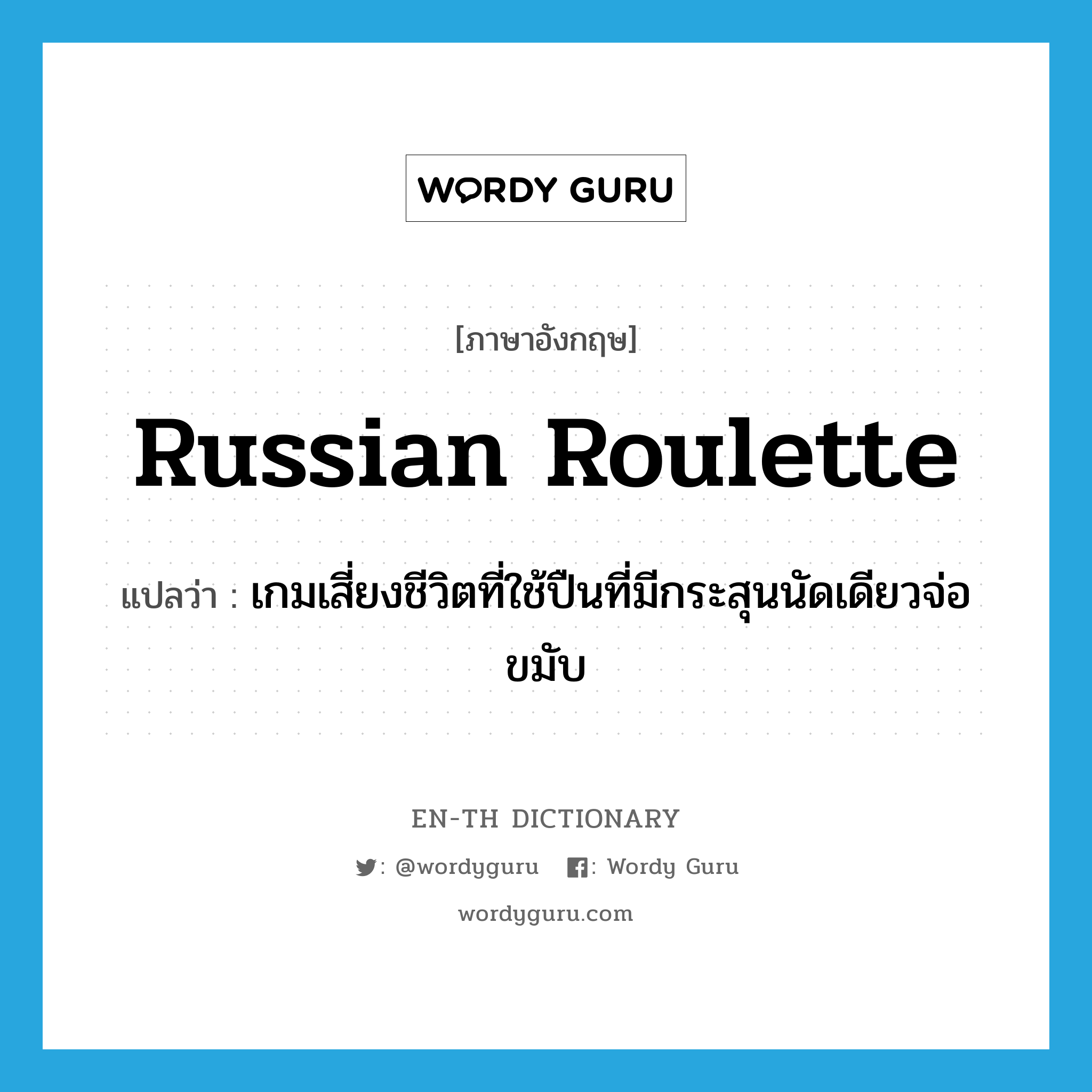 Russian roulette แปลว่า?, คำศัพท์ภาษาอังกฤษ Russian roulette แปลว่า เกมเสี่ยงชีวิตที่ใช้ปืนที่มีกระสุนนัดเดียวจ่อขมับ ประเภท N หมวด N