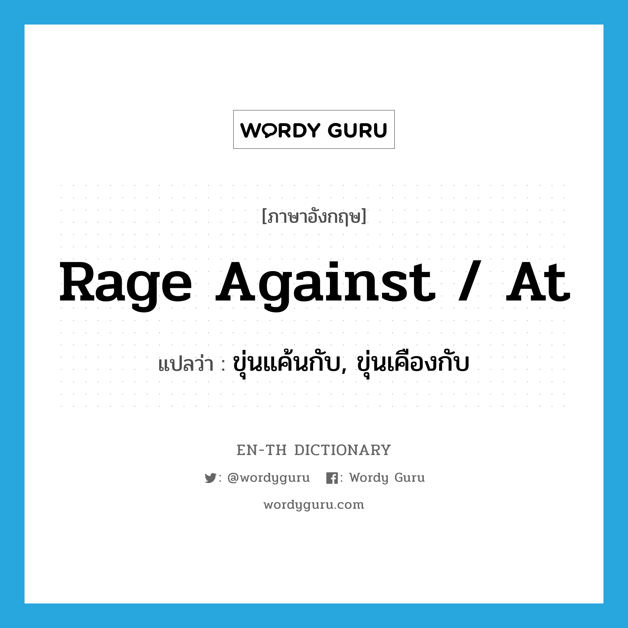 rage against / at แปลว่า?, คำศัพท์ภาษาอังกฤษ rage against / at แปลว่า ขุ่นแค้นกับ, ขุ่นเคืองกับ ประเภท PHRV หมวด PHRV