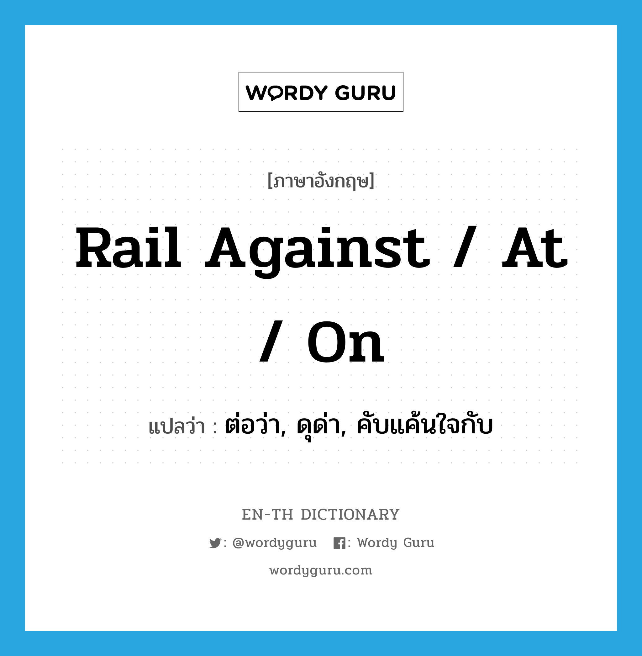 rail against / at / on แปลว่า?, คำศัพท์ภาษาอังกฤษ rail against / at / on แปลว่า ต่อว่า, ดุด่า, คับแค้นใจกับ ประเภท PHRV หมวด PHRV