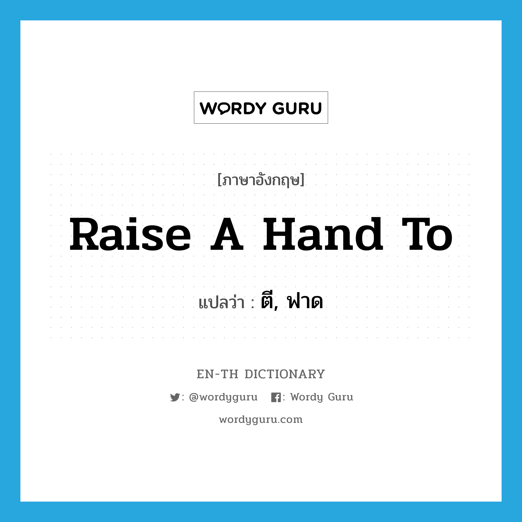 raise a hand to แปลว่า?, คำศัพท์ภาษาอังกฤษ raise a hand to แปลว่า ตี, ฟาด ประเภท IDM หมวด IDM