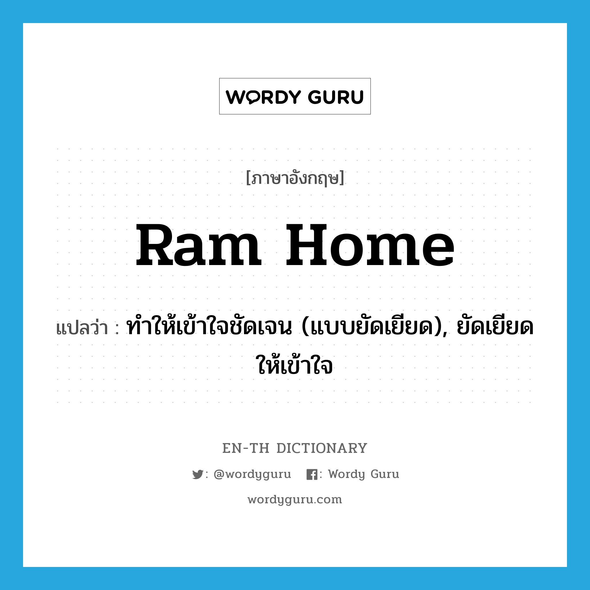 ram home แปลว่า?, คำศัพท์ภาษาอังกฤษ ram home แปลว่า ทำให้เข้าใจชัดเจน (แบบยัดเยียด), ยัดเยียดให้เข้าใจ ประเภท PHRV หมวด PHRV