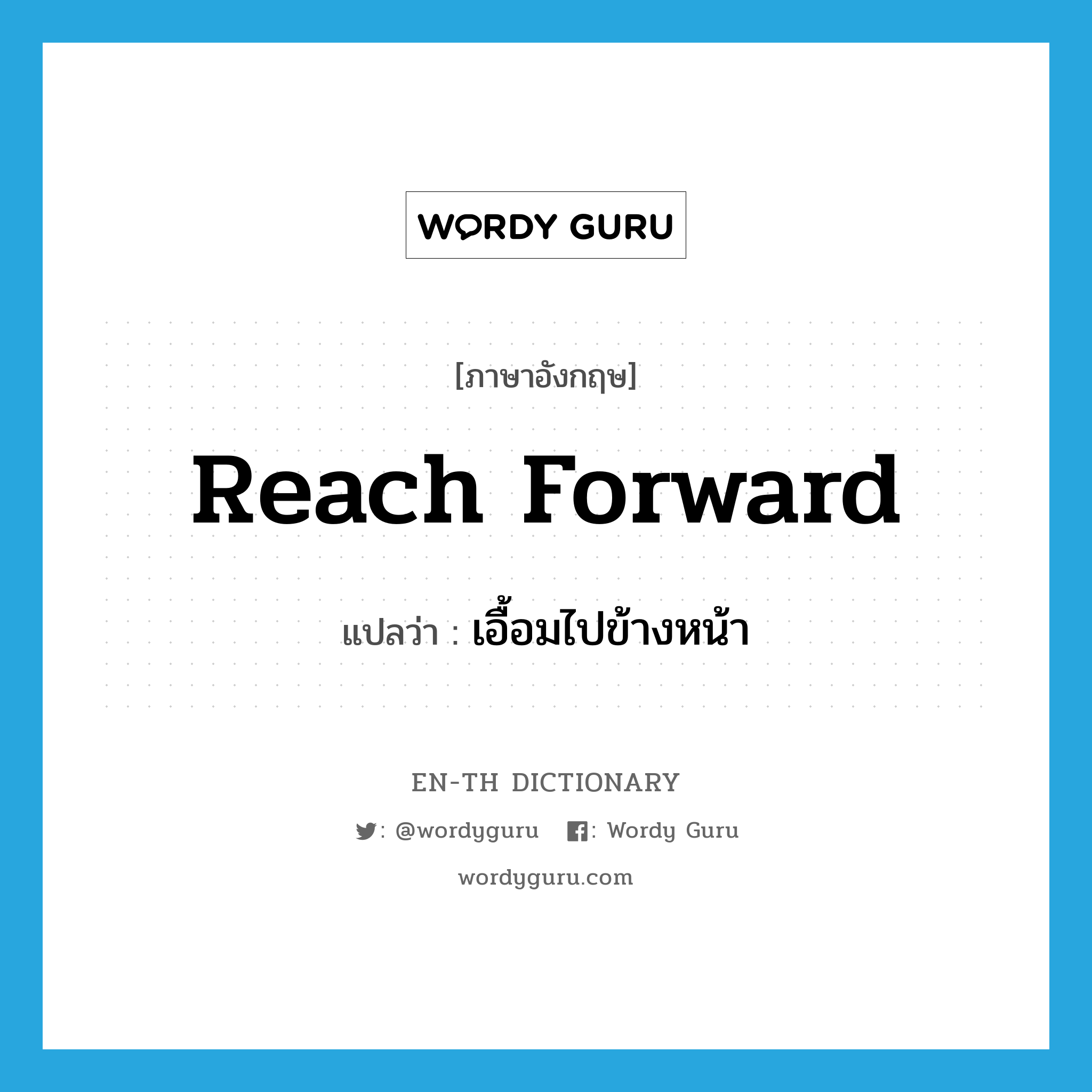reach forward แปลว่า?, คำศัพท์ภาษาอังกฤษ reach forward แปลว่า เอื้อมไปข้างหน้า ประเภท PHRV หมวด PHRV