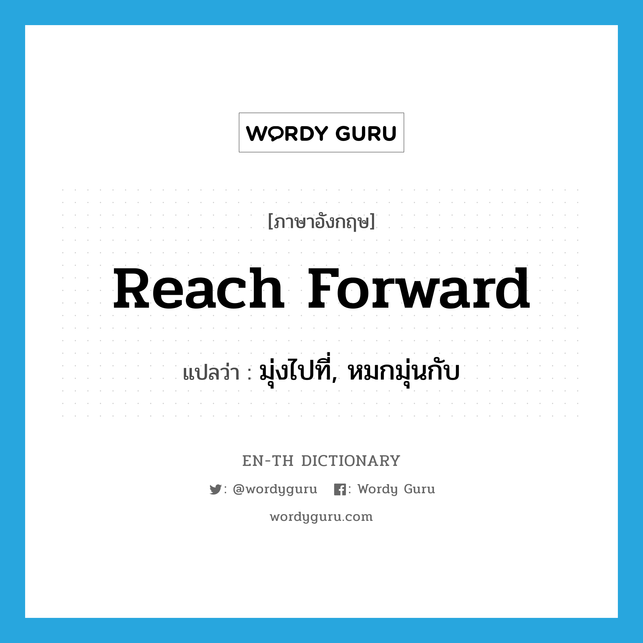 reach forward แปลว่า?, คำศัพท์ภาษาอังกฤษ reach forward แปลว่า มุ่งไปที่, หมกมุ่นกับ ประเภท PHRV หมวด PHRV