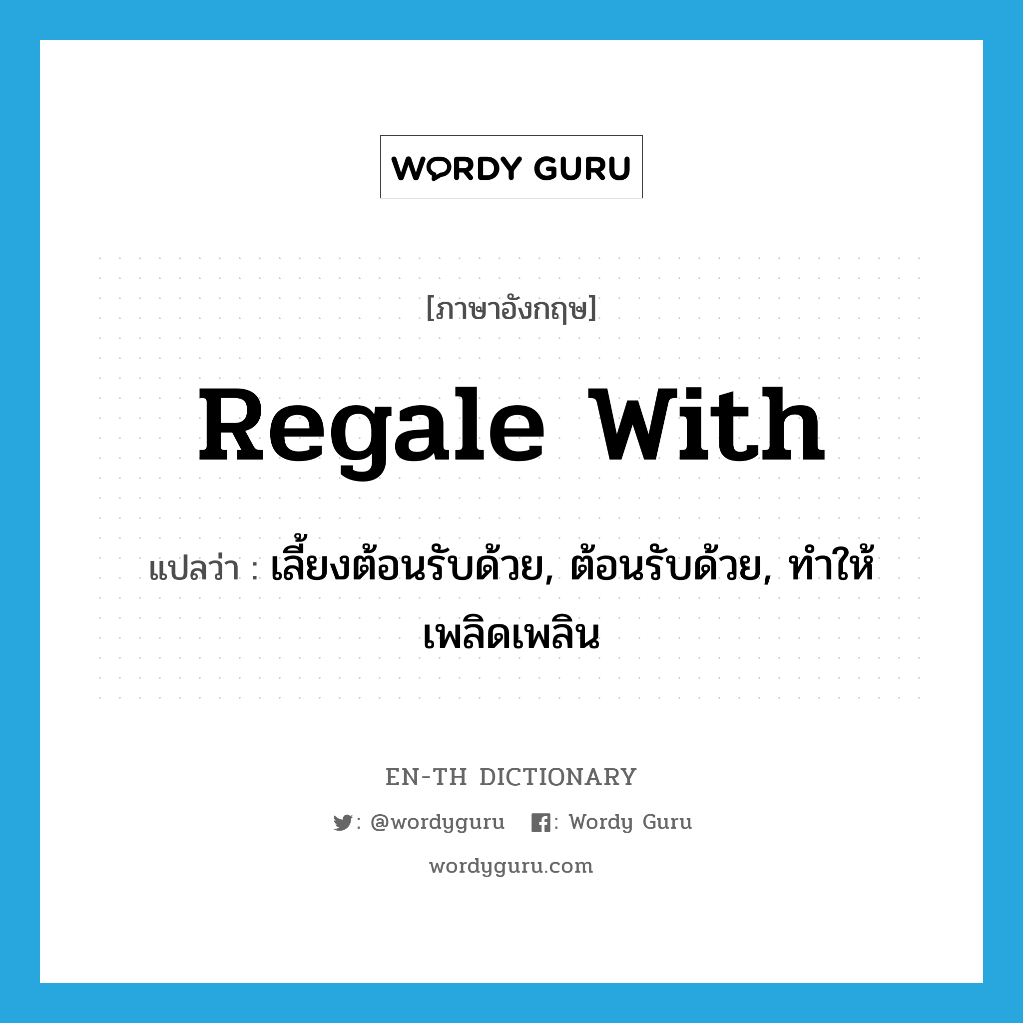 regale with แปลว่า?, คำศัพท์ภาษาอังกฤษ regale with แปลว่า เลี้ยงต้อนรับด้วย, ต้อนรับด้วย, ทำให้เพลิดเพลิน ประเภท PHRV หมวด PHRV