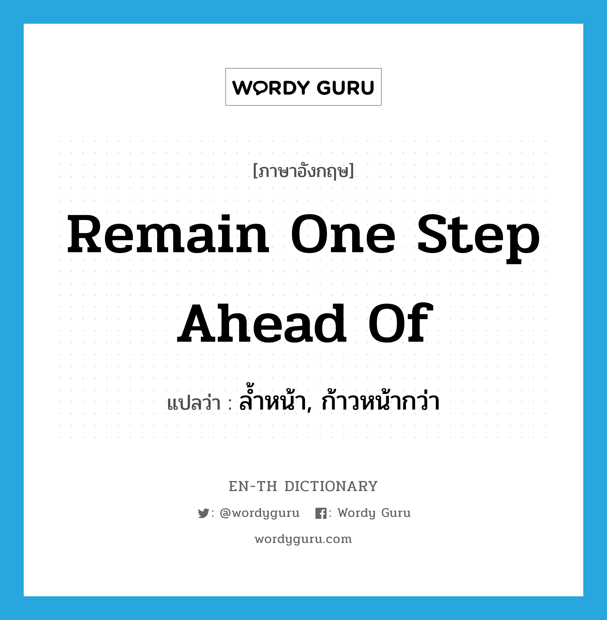 remain one step ahead of แปลว่า?, คำศัพท์ภาษาอังกฤษ remain one step ahead of แปลว่า ล้ำหน้า, ก้าวหน้ากว่า ประเภท IDM หมวด IDM
