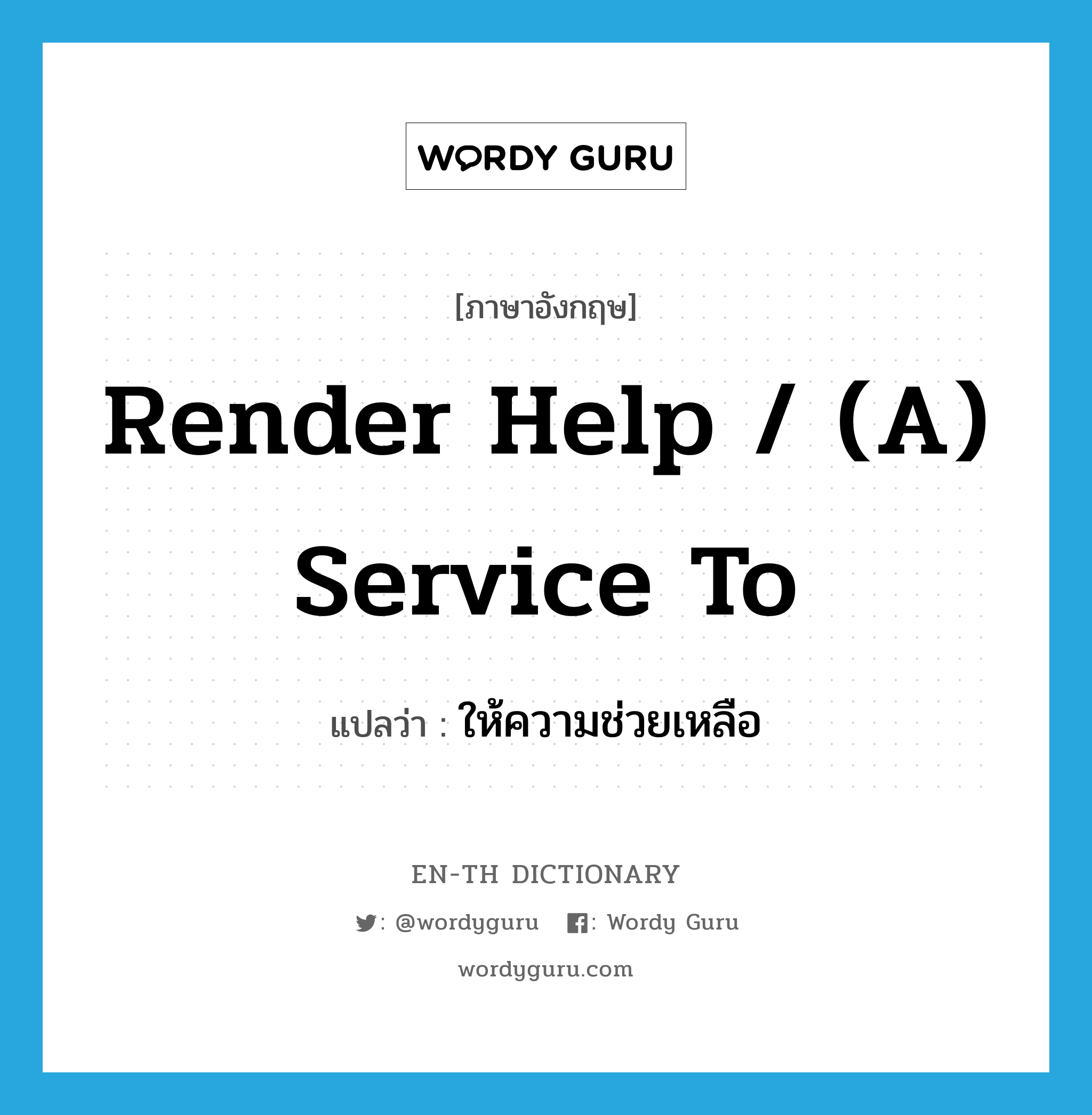 render help / (a) service to แปลว่า?, คำศัพท์ภาษาอังกฤษ render help / (a) service to แปลว่า ให้ความช่วยเหลือ ประเภท IDM หมวด IDM
