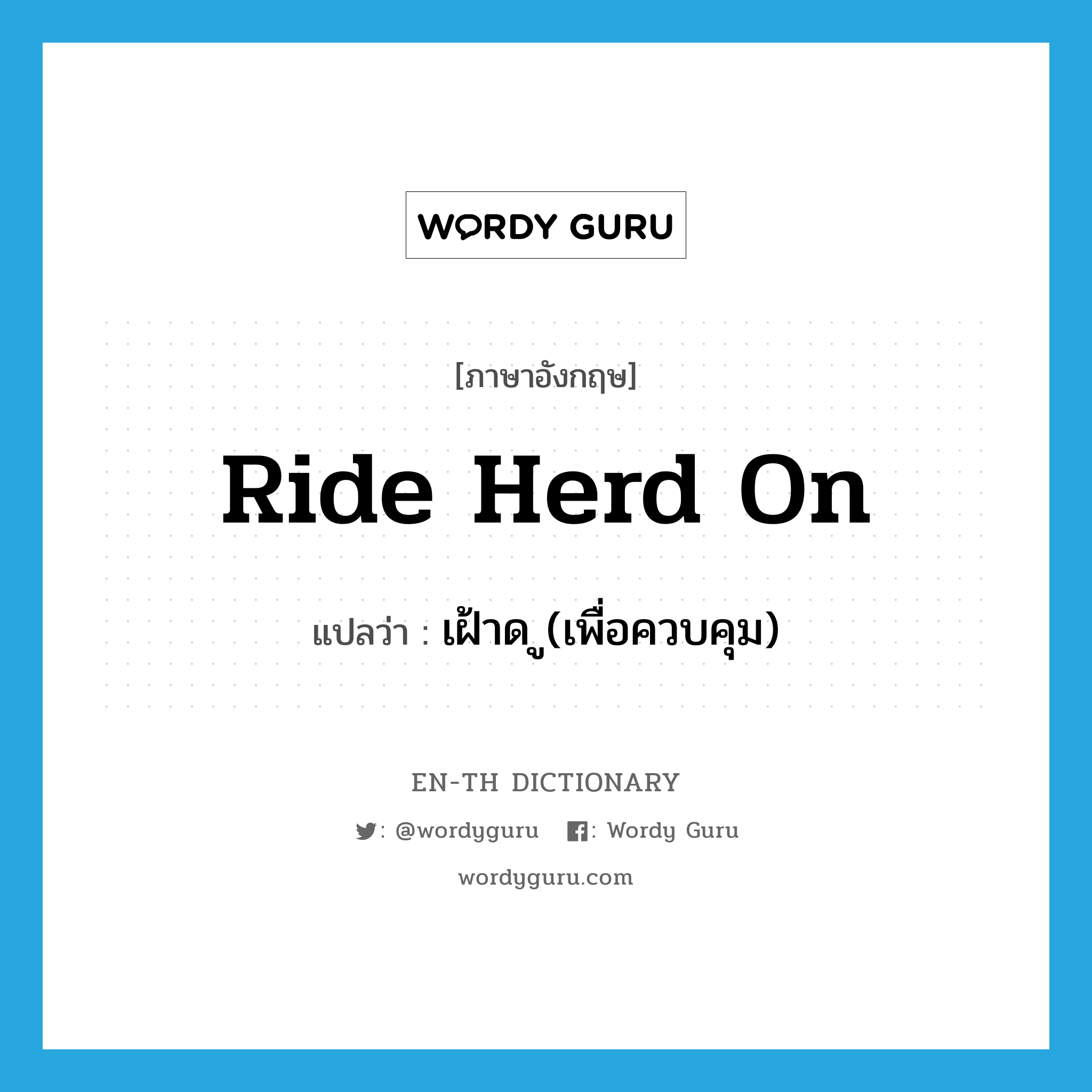 ride herd on แปลว่า?, คำศัพท์ภาษาอังกฤษ ride herd on แปลว่า เฝ้าด ู(เพื่อควบคุม) ประเภท PHRV หมวด PHRV