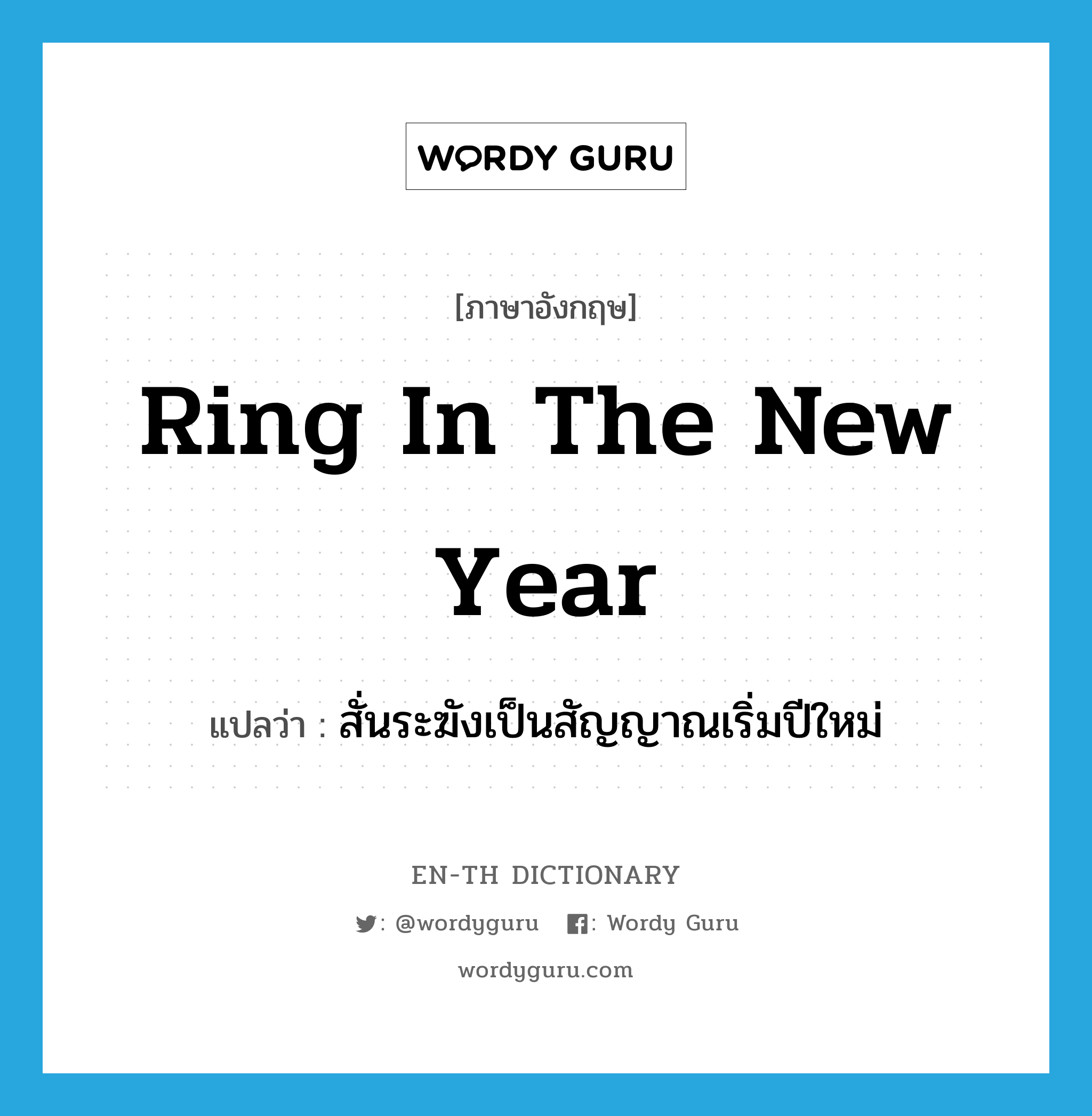 สั่นระฆังเป็นสัญญาณเริ่มปีใหม่ ภาษาอังกฤษ?, คำศัพท์ภาษาอังกฤษ สั่นระฆังเป็นสัญญาณเริ่มปีใหม่ แปลว่า ring in the new year ประเภท IDM หมวด IDM