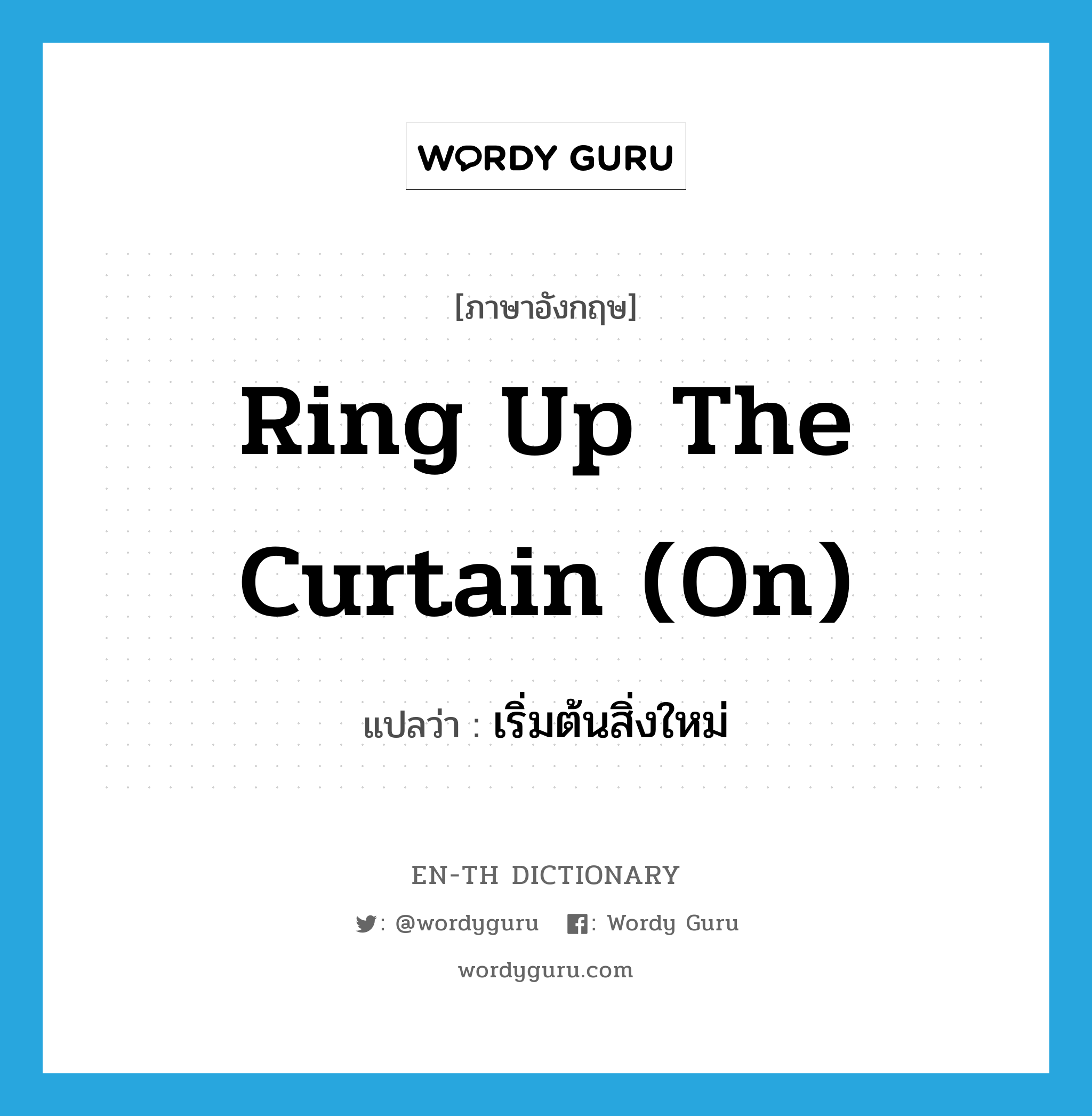 ring up the curtain (on) แปลว่า?, คำศัพท์ภาษาอังกฤษ ring up the curtain (on) แปลว่า เริ่มต้นสิ่งใหม่ ประเภท IDM หมวด IDM