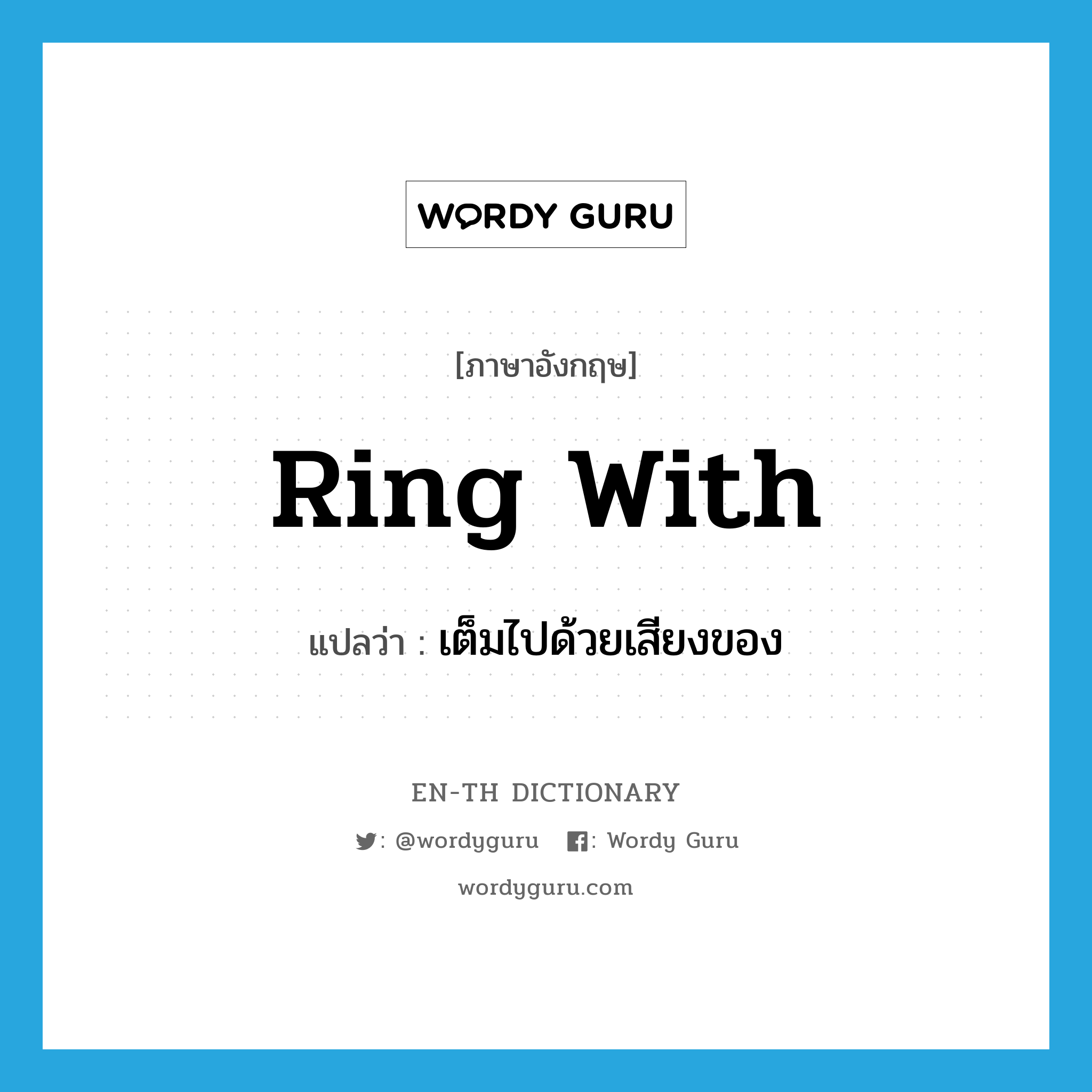 ring with แปลว่า?, คำศัพท์ภาษาอังกฤษ ring with แปลว่า เต็มไปด้วยเสียงของ ประเภท PHRV หมวด PHRV