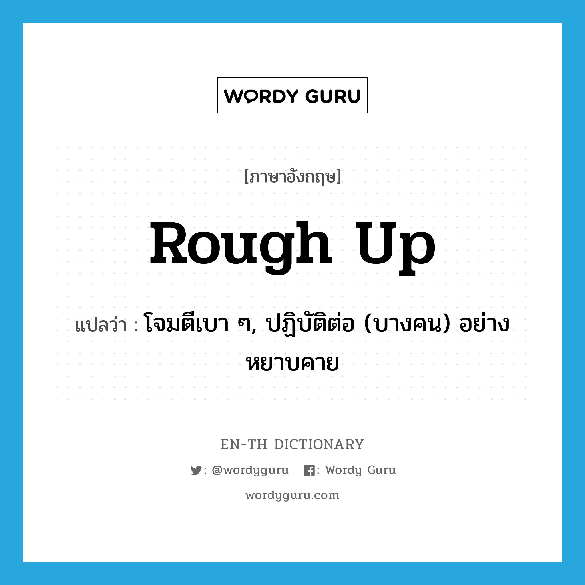rough up แปลว่า?, คำศัพท์ภาษาอังกฤษ rough up แปลว่า โจมตีเบา ๆ, ปฏิบัติต่อ (บางคน) อย่างหยาบคาย ประเภท PHRV หมวด PHRV