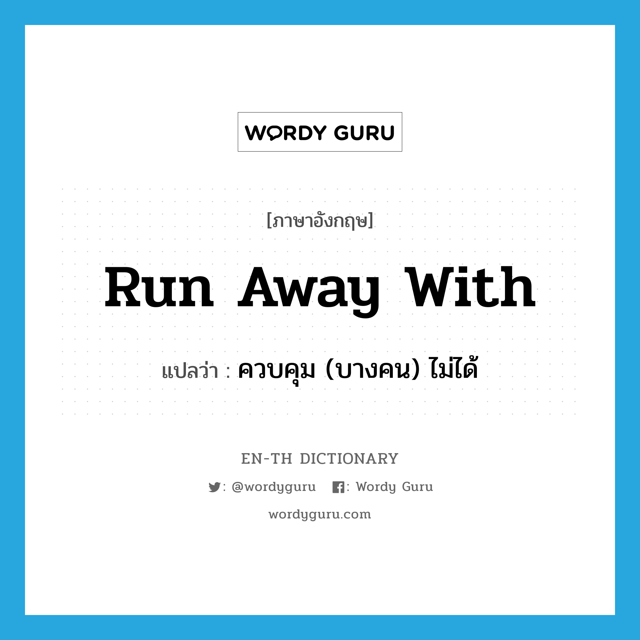 run away with แปลว่า?, คำศัพท์ภาษาอังกฤษ run away with แปลว่า ควบคุม (บางคน) ไม่ได้ ประเภท PHRV หมวด PHRV