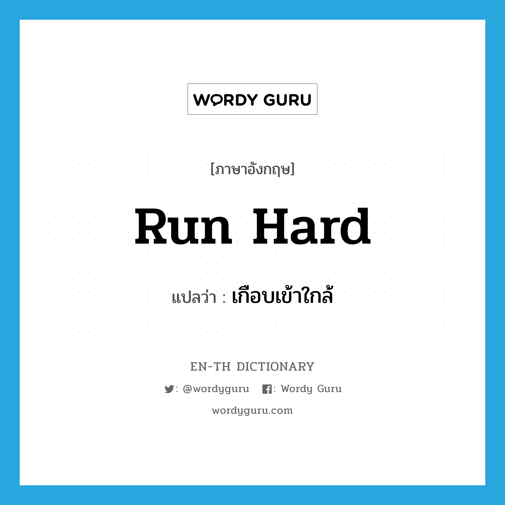 run hard แปลว่า?, คำศัพท์ภาษาอังกฤษ run hard แปลว่า เกือบเข้าใกล้ ประเภท PHRV หมวด PHRV