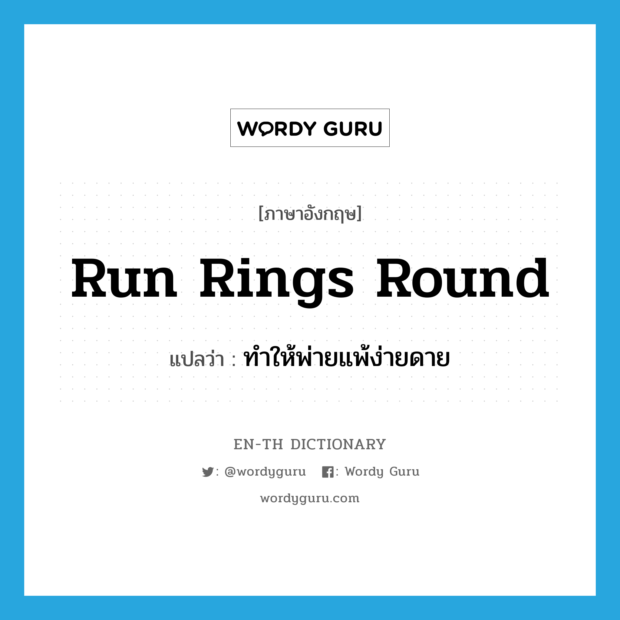 run rings round แปลว่า?, คำศัพท์ภาษาอังกฤษ run rings round แปลว่า ทำให้พ่ายแพ้ง่ายดาย ประเภท PHRV หมวด PHRV