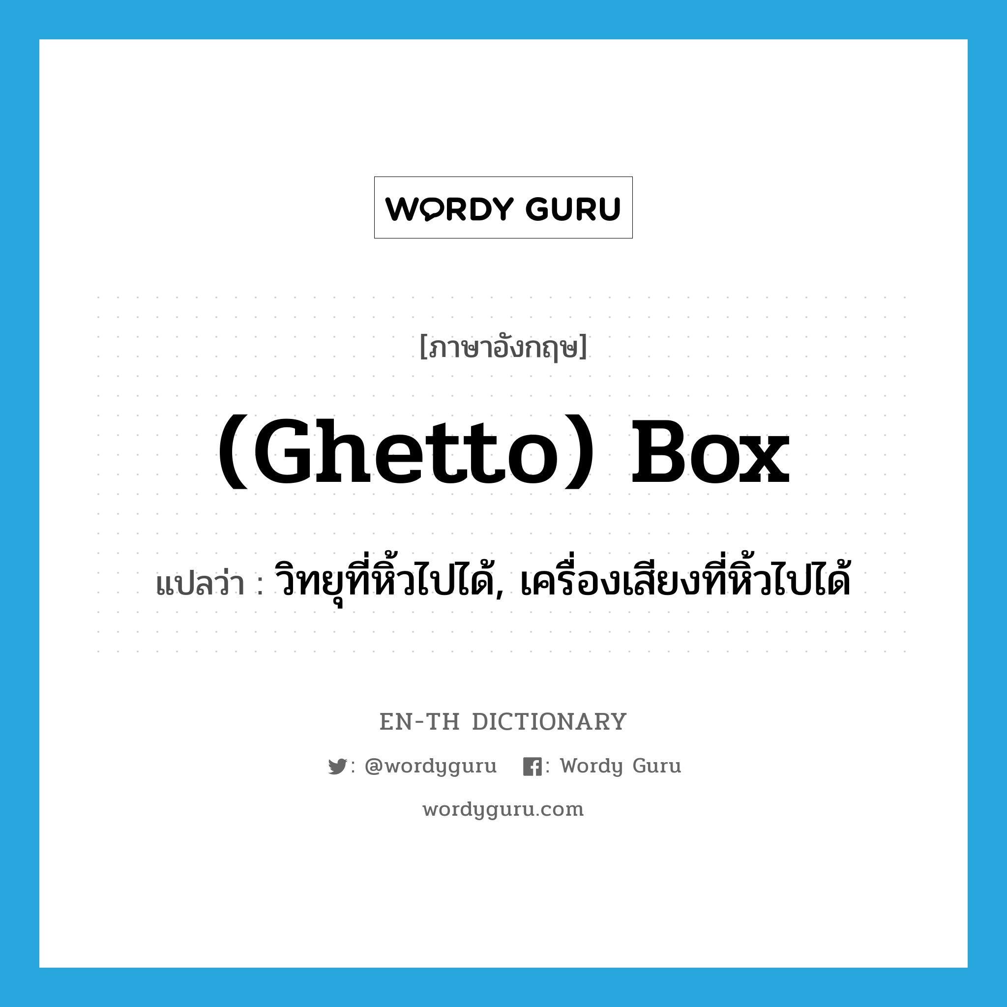 (ghetto) box แปลว่า?, คำศัพท์ภาษาอังกฤษ (ghetto) box แปลว่า วิทยุที่หิ้วไปได้, เครื่องเสียงที่หิ้วไปได้ ประเภท SL หมวด SL
