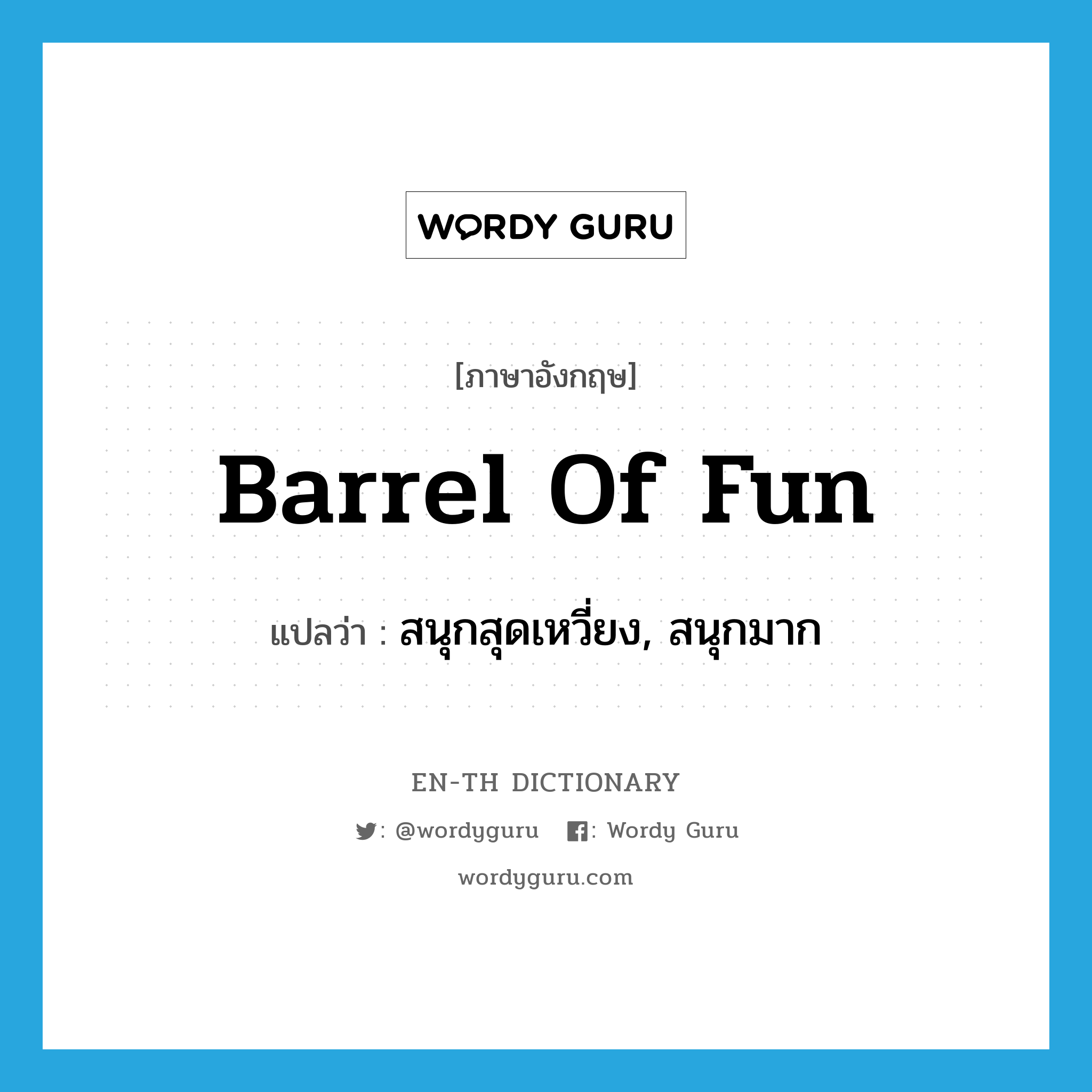 barrel of fun แปลว่า?, คำศัพท์ภาษาอังกฤษ barrel of fun แปลว่า สนุกสุดเหวี่ยง, สนุกมาก ประเภท SL หมวด SL