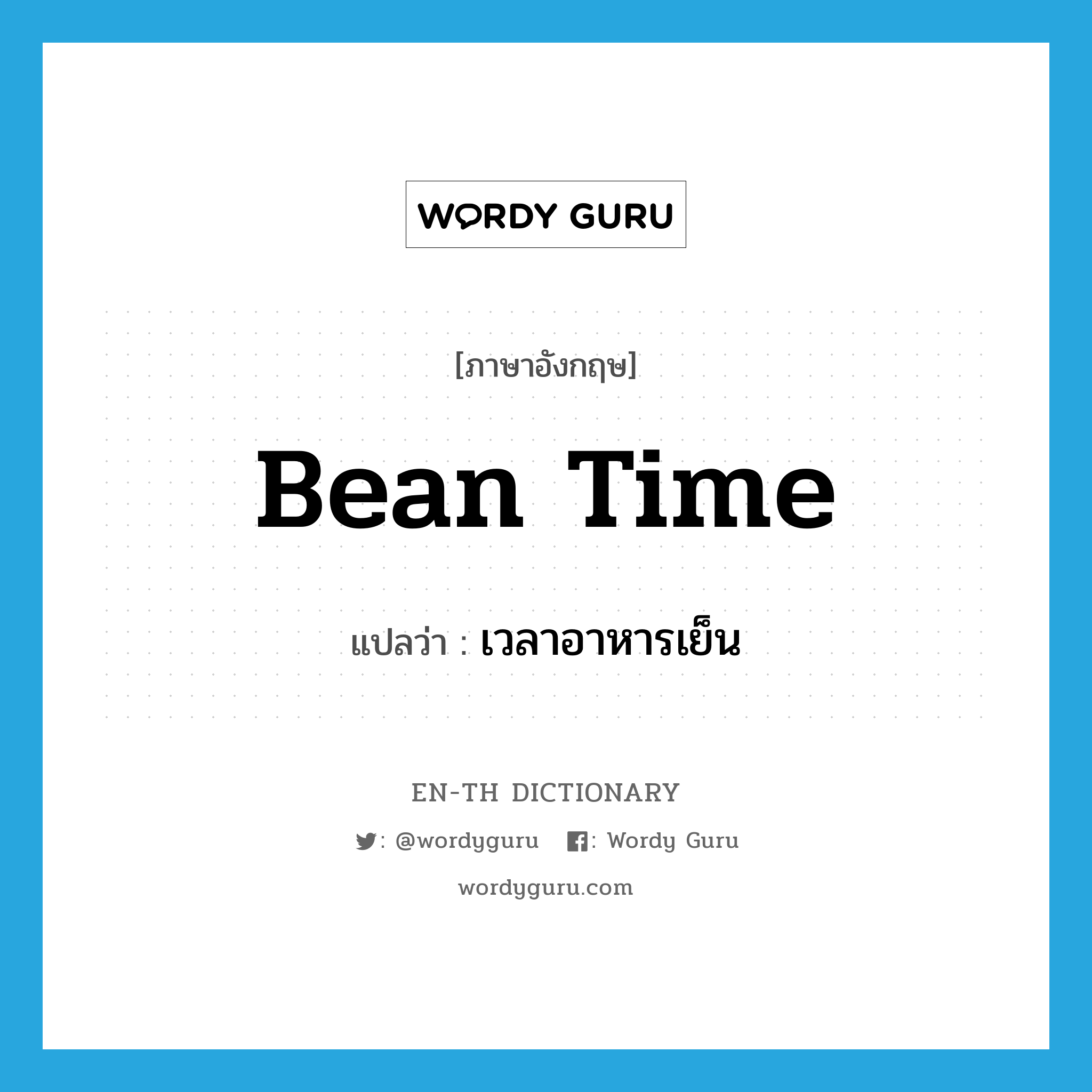 bean time แปลว่า?, คำศัพท์ภาษาอังกฤษ bean time แปลว่า เวลาอาหารเย็น ประเภท SL หมวด SL