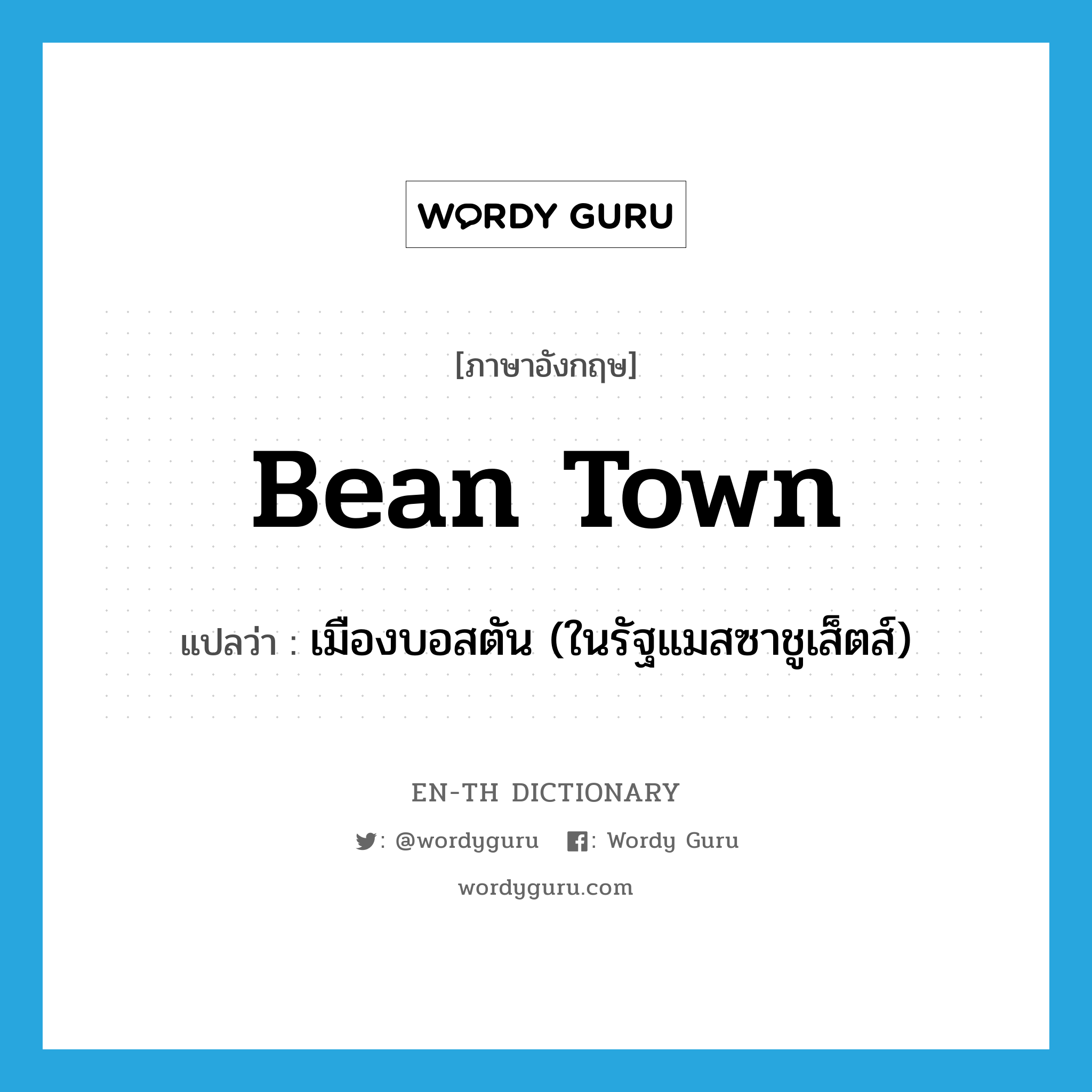 Bean Town แปลว่า?, คำศัพท์ภาษาอังกฤษ Bean Town แปลว่า เมืองบอสตัน (ในรัฐแมสซาชูเส็ตส์) ประเภท SL หมวด SL