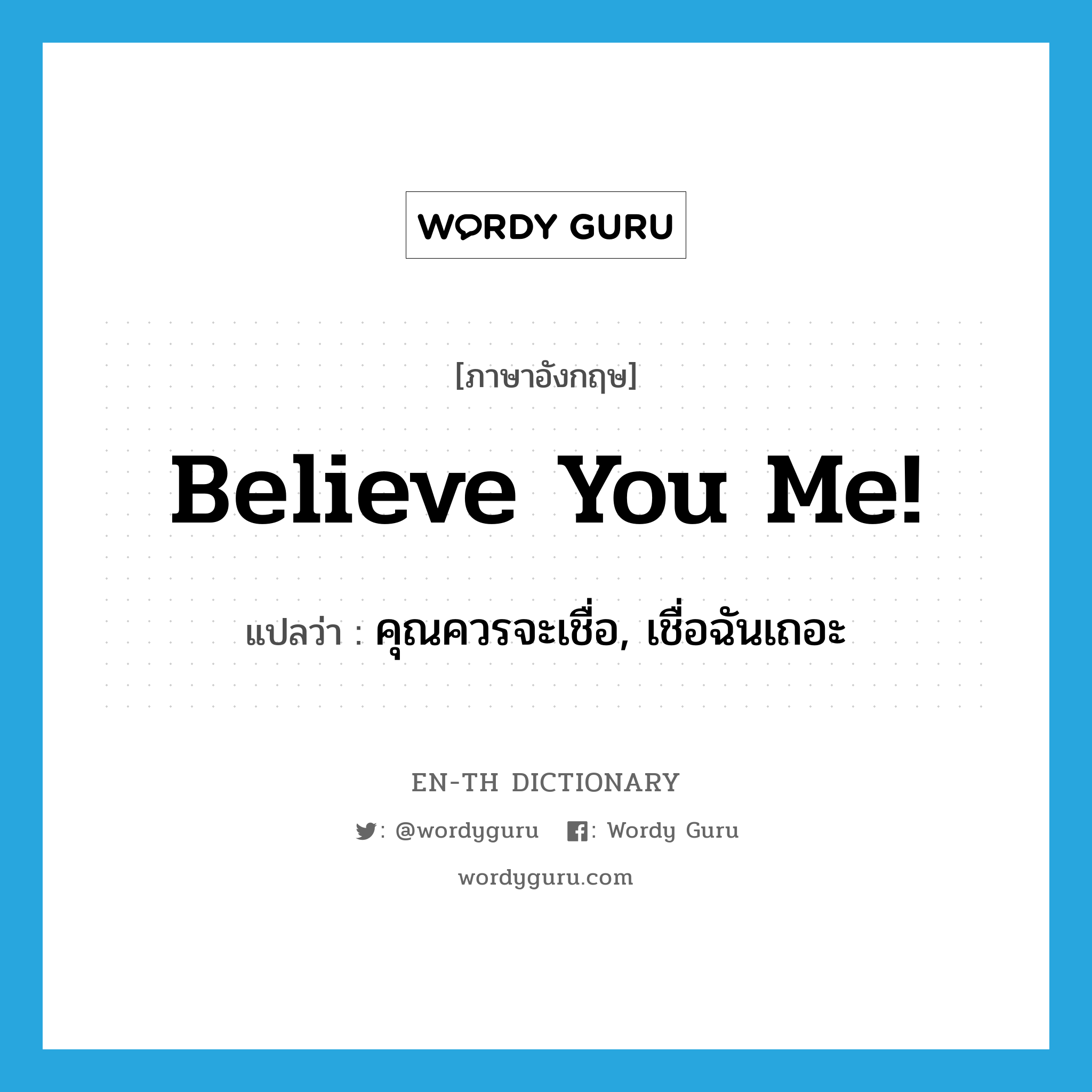 Believe you me! แปลว่า?, คำศัพท์ภาษาอังกฤษ Believe you me! แปลว่า คุณควรจะเชื่อ, เชื่อฉันเถอะ ประเภท SL หมวด SL