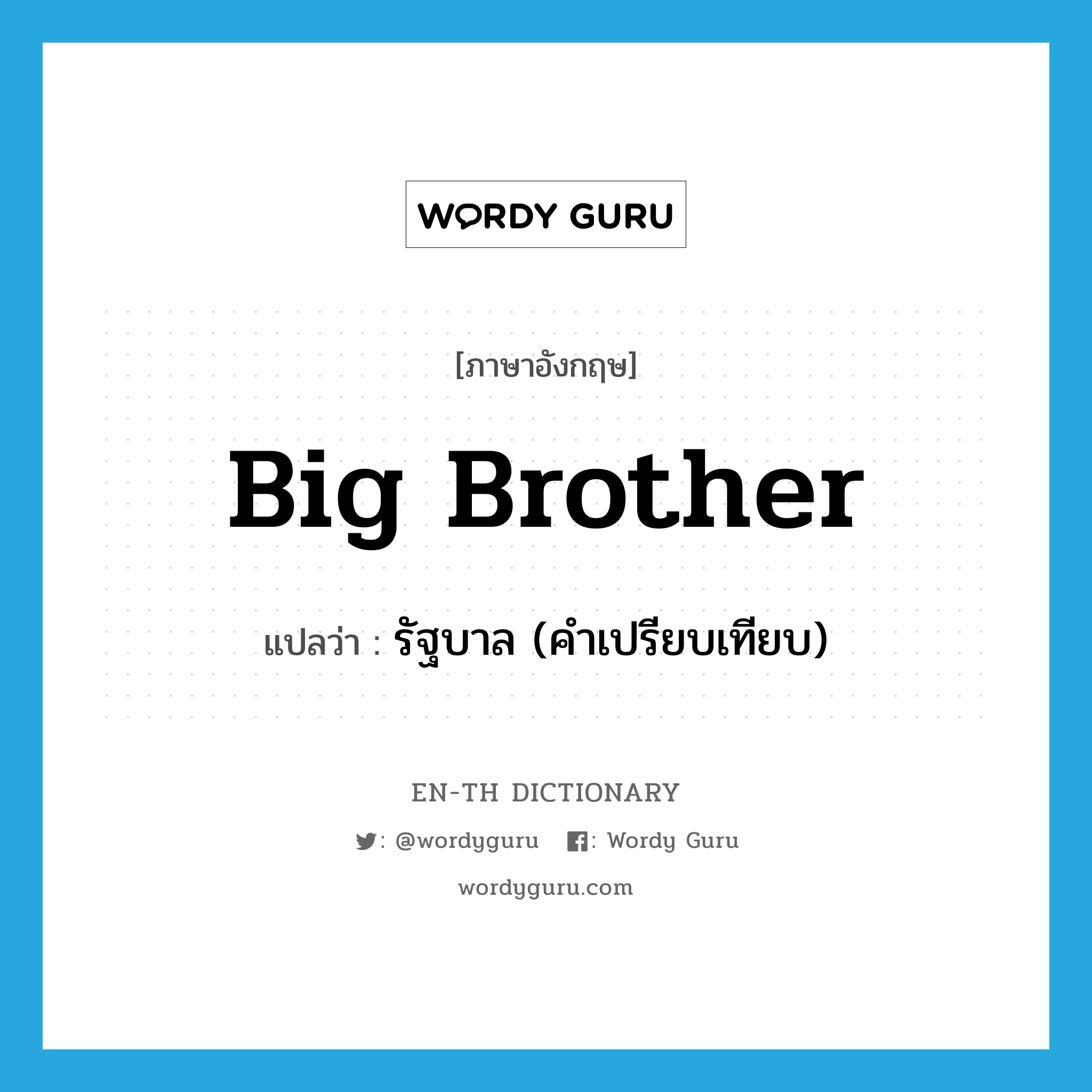 big brother แปลว่า?, คำศัพท์ภาษาอังกฤษ Big Brother แปลว่า รัฐบาล (คำเปรียบเทียบ) ประเภท SL หมวด SL