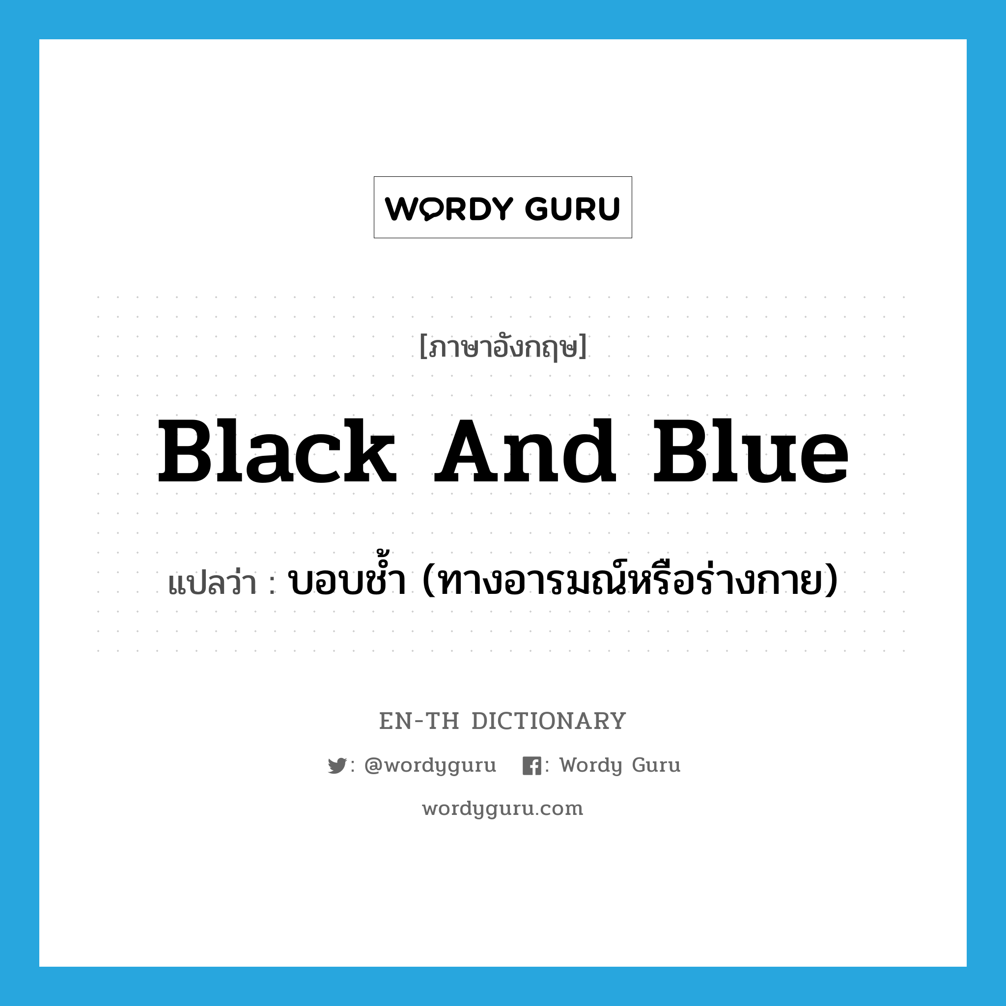 black and blue แปลว่า?, คำศัพท์ภาษาอังกฤษ black and blue แปลว่า บอบช้ำ (ทางอารมณ์หรือร่างกาย) ประเภท SL หมวด SL