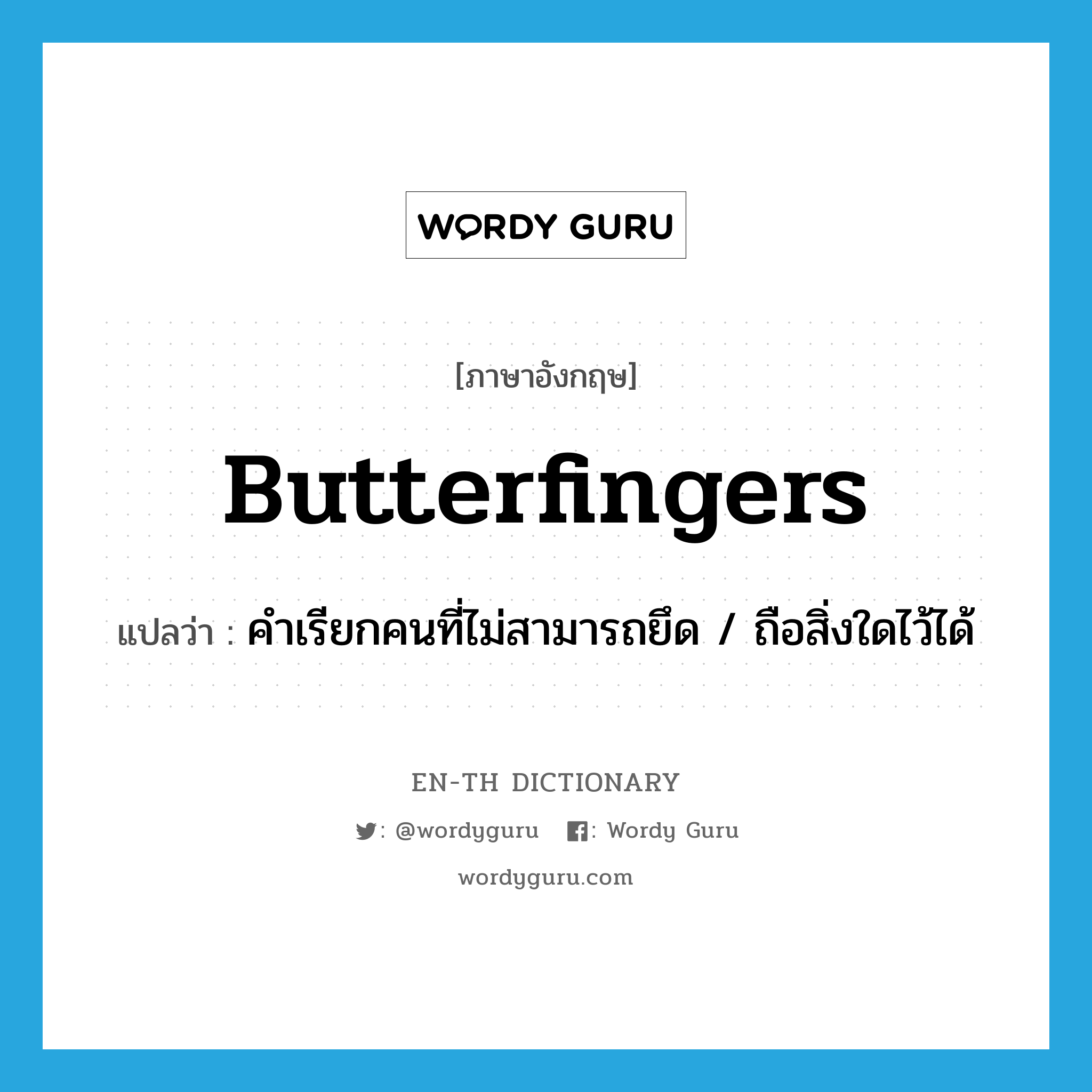butterfingers แปลว่า?, คำศัพท์ภาษาอังกฤษ butterfingers แปลว่า คำเรียกคนที่ไม่สามารถยึด / ถือสิ่งใดไว้ได้ ประเภท SL หมวด SL
