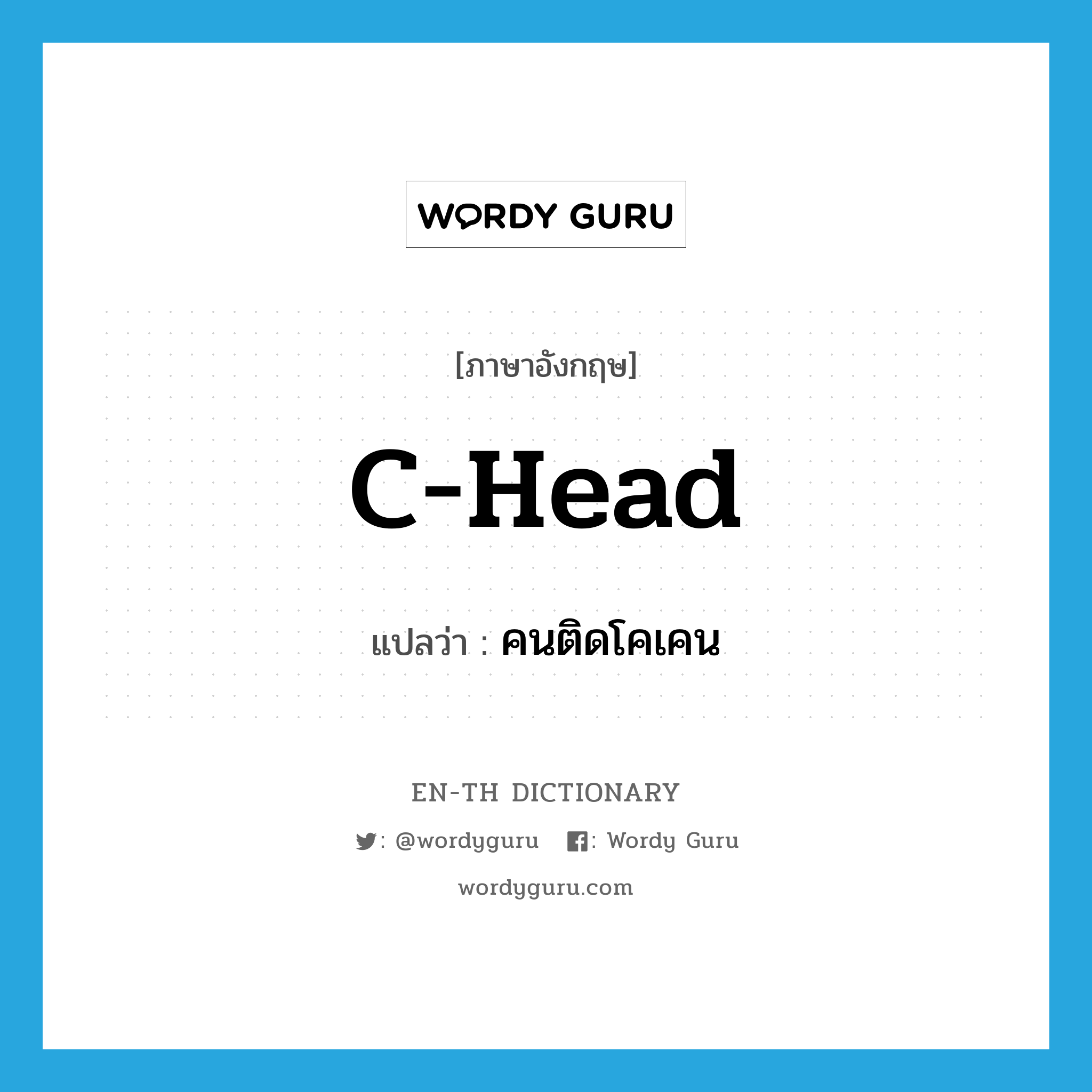 C-head แปลว่า?, คำศัพท์ภาษาอังกฤษ C-head แปลว่า คนติดโคเคน ประเภท SL หมวด SL