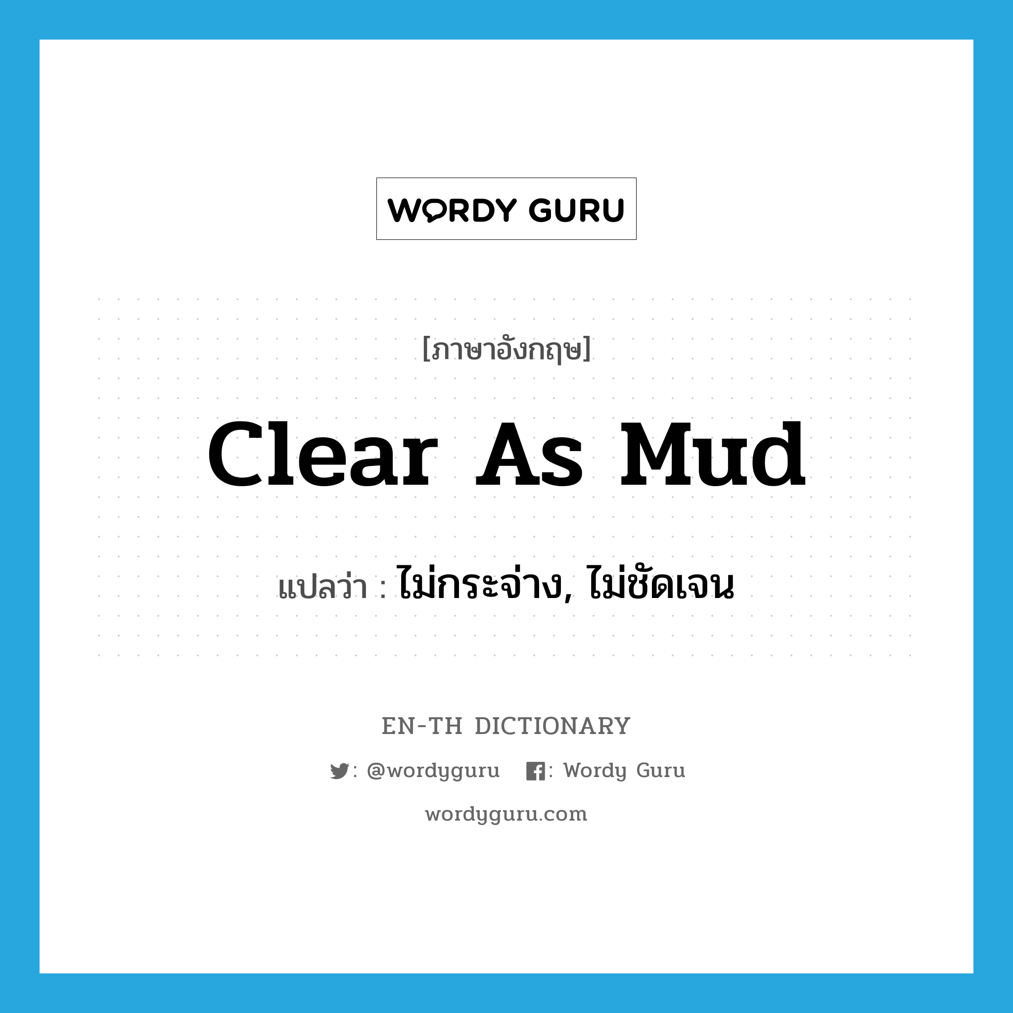 clear as mud แปลว่า?, คำศัพท์ภาษาอังกฤษ clear as mud แปลว่า ไม่กระจ่าง, ไม่ชัดเจน ประเภท SL หมวด SL