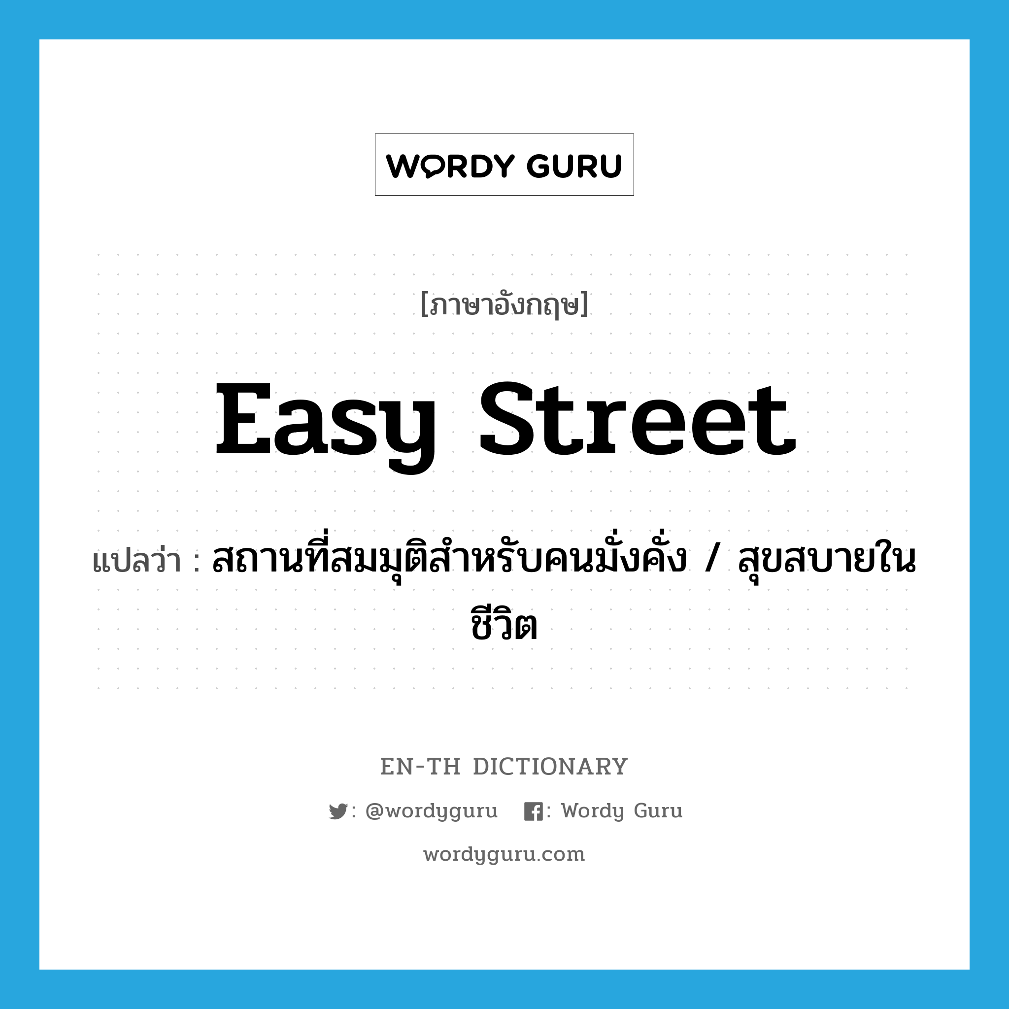 easy street แปลว่า?, คำศัพท์ภาษาอังกฤษ easy street แปลว่า สถานที่สมมุติสำหรับคนมั่งคั่ง / สุขสบายในชีวิต ประเภท SL หมวด SL