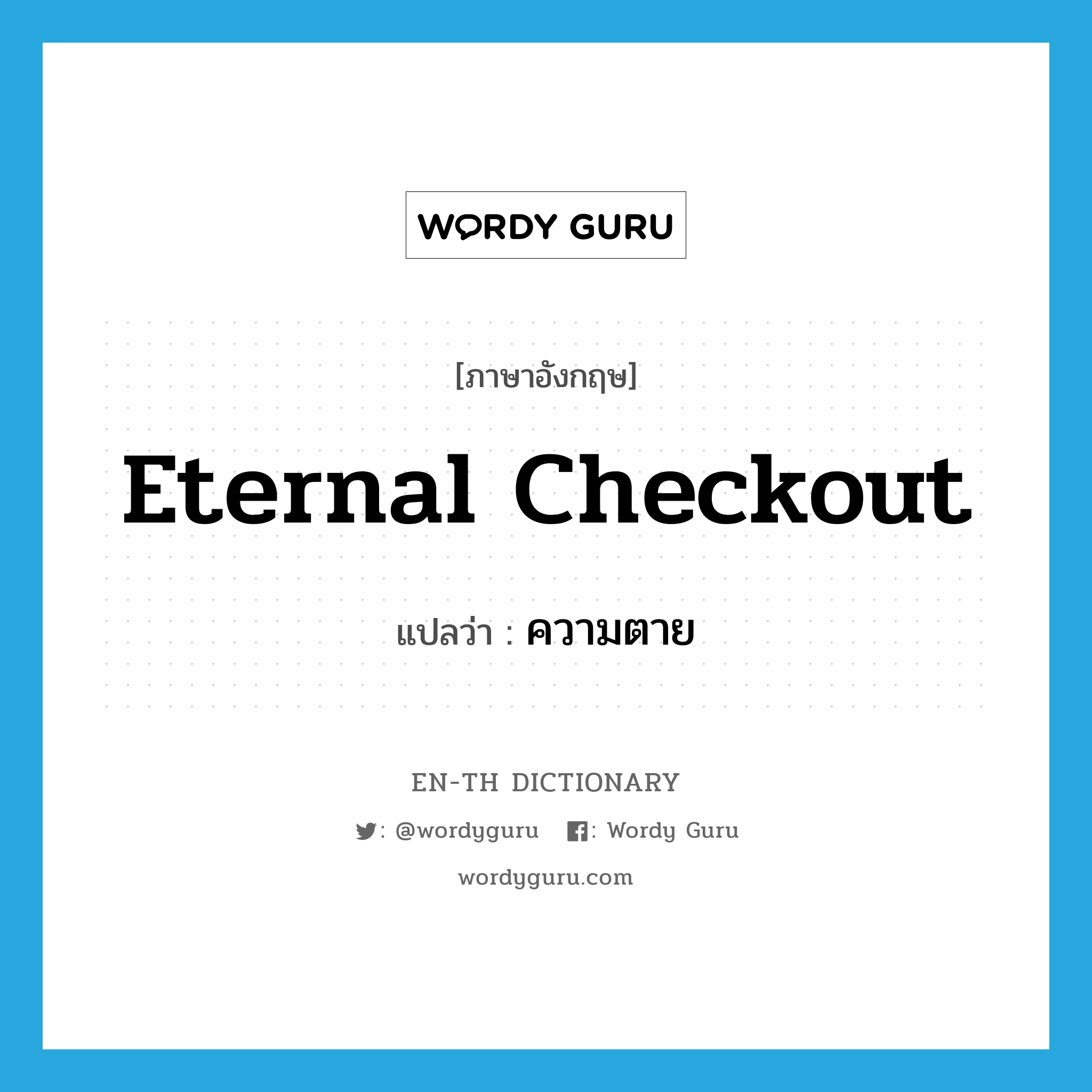 eternal checkout แปลว่า?, คำศัพท์ภาษาอังกฤษ eternal checkout แปลว่า ความตาย ประเภท SL หมวด SL