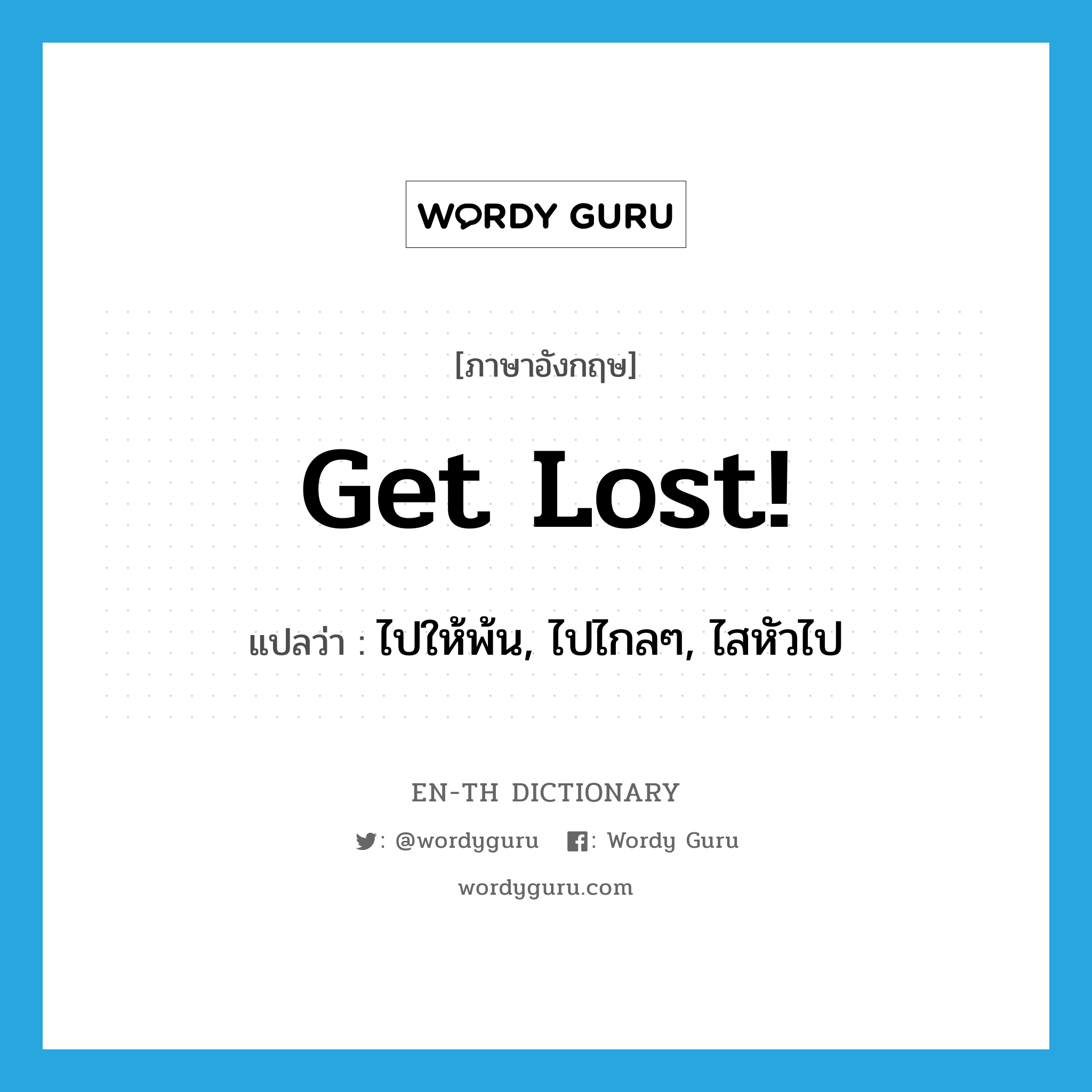get lost แปลว่า?, คำศัพท์ภาษาอังกฤษ Get lost! แปลว่า ไปให้พ้น, ไปไกลๆ, ไสหัวไป ประเภท SL หมวด SL