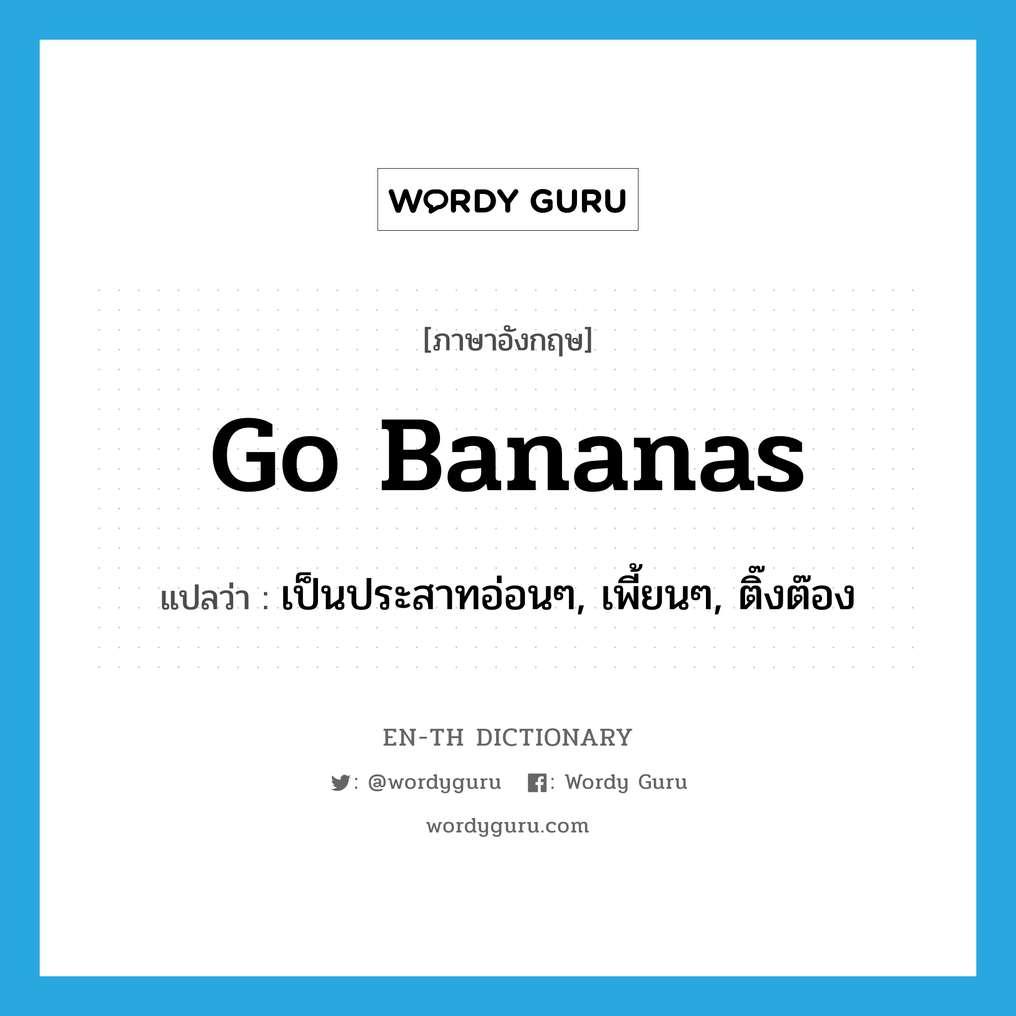 go bananas แปลว่า?, คำศัพท์ภาษาอังกฤษ go bananas แปลว่า เป็นประสาทอ่อนๆ, เพี้ยนๆ, ติ๊งต๊อง ประเภท SL หมวด SL