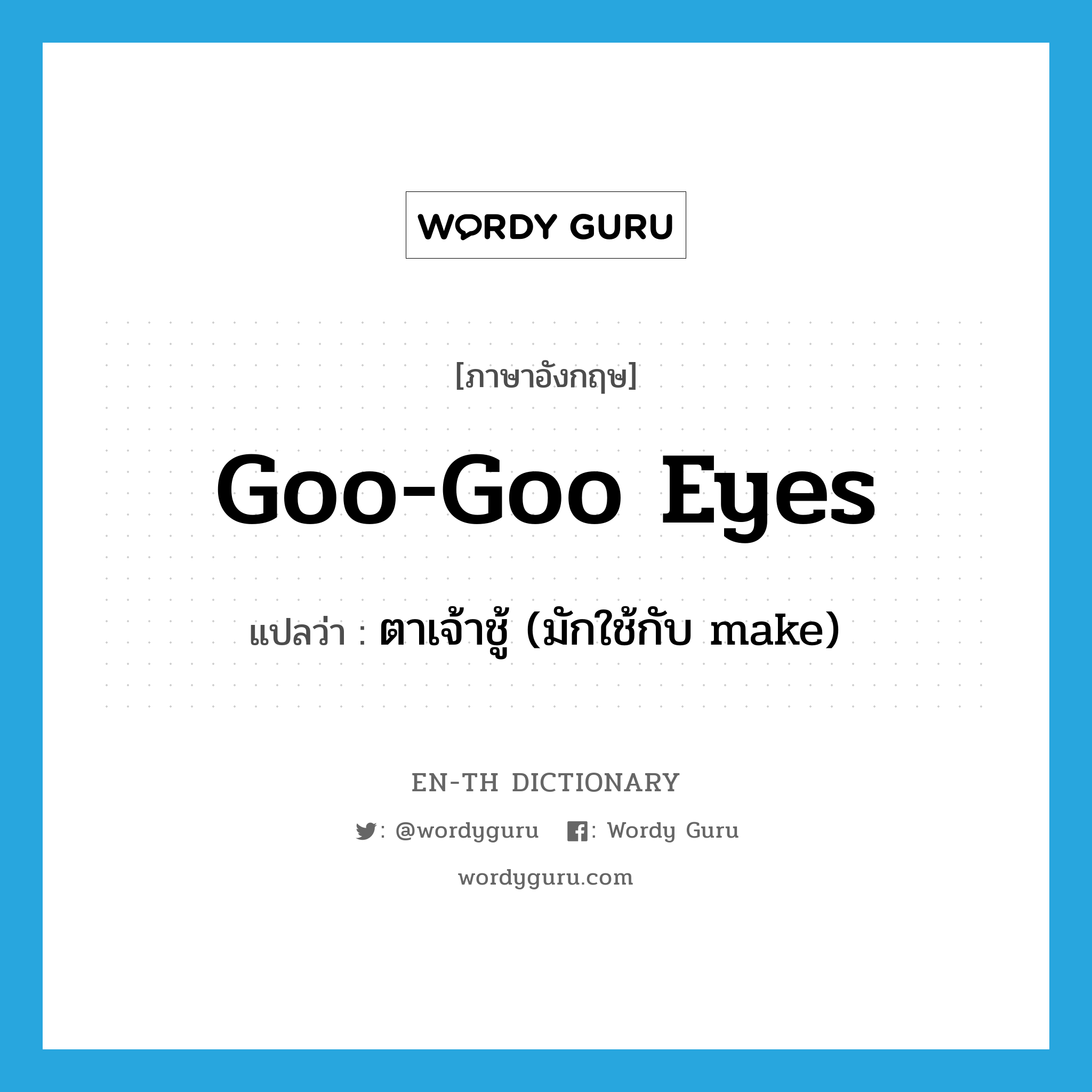 goo-goo eyes แปลว่า?, คำศัพท์ภาษาอังกฤษ goo-goo eyes แปลว่า ตาเจ้าชู้ (มักใช้กับ make) ประเภท SL หมวด SL