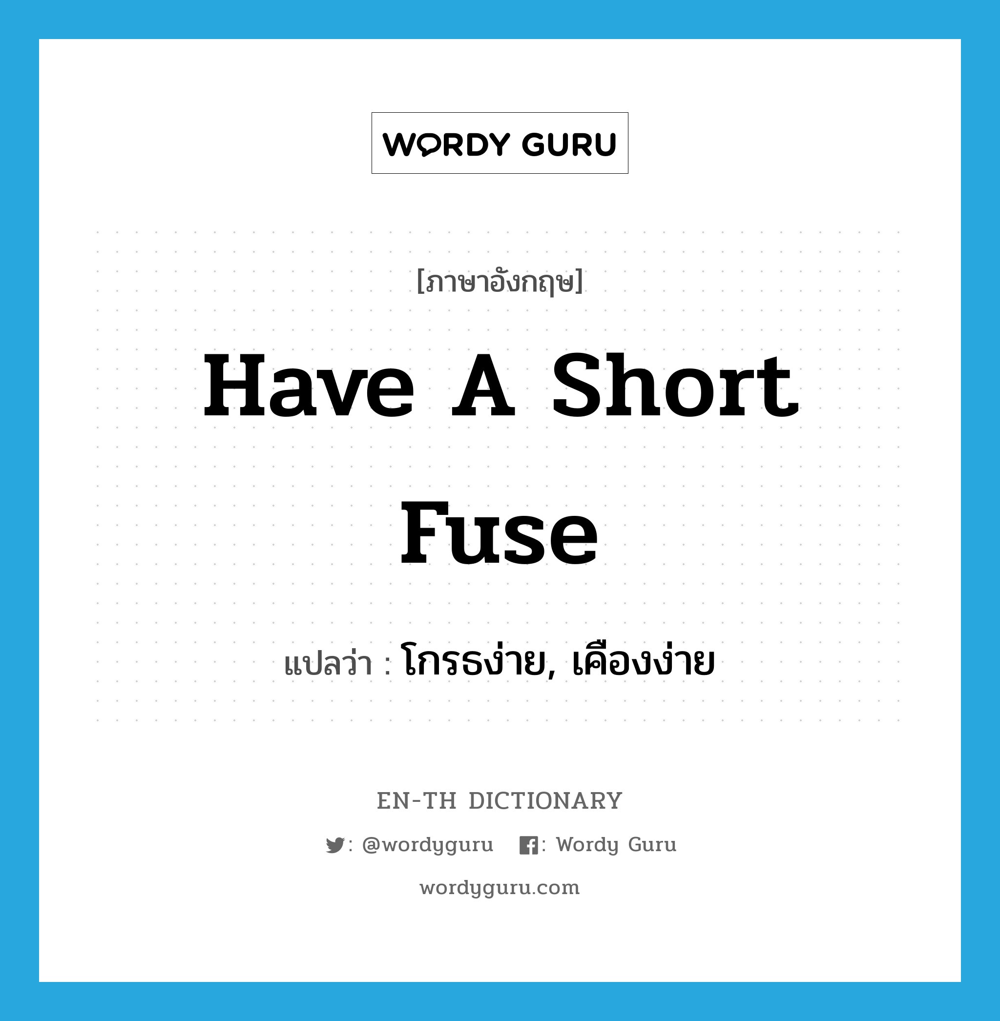 have a short fuse แปลว่า?, คำศัพท์ภาษาอังกฤษ have a short fuse แปลว่า โกรธง่าย, เคืองง่าย ประเภท SL หมวด SL