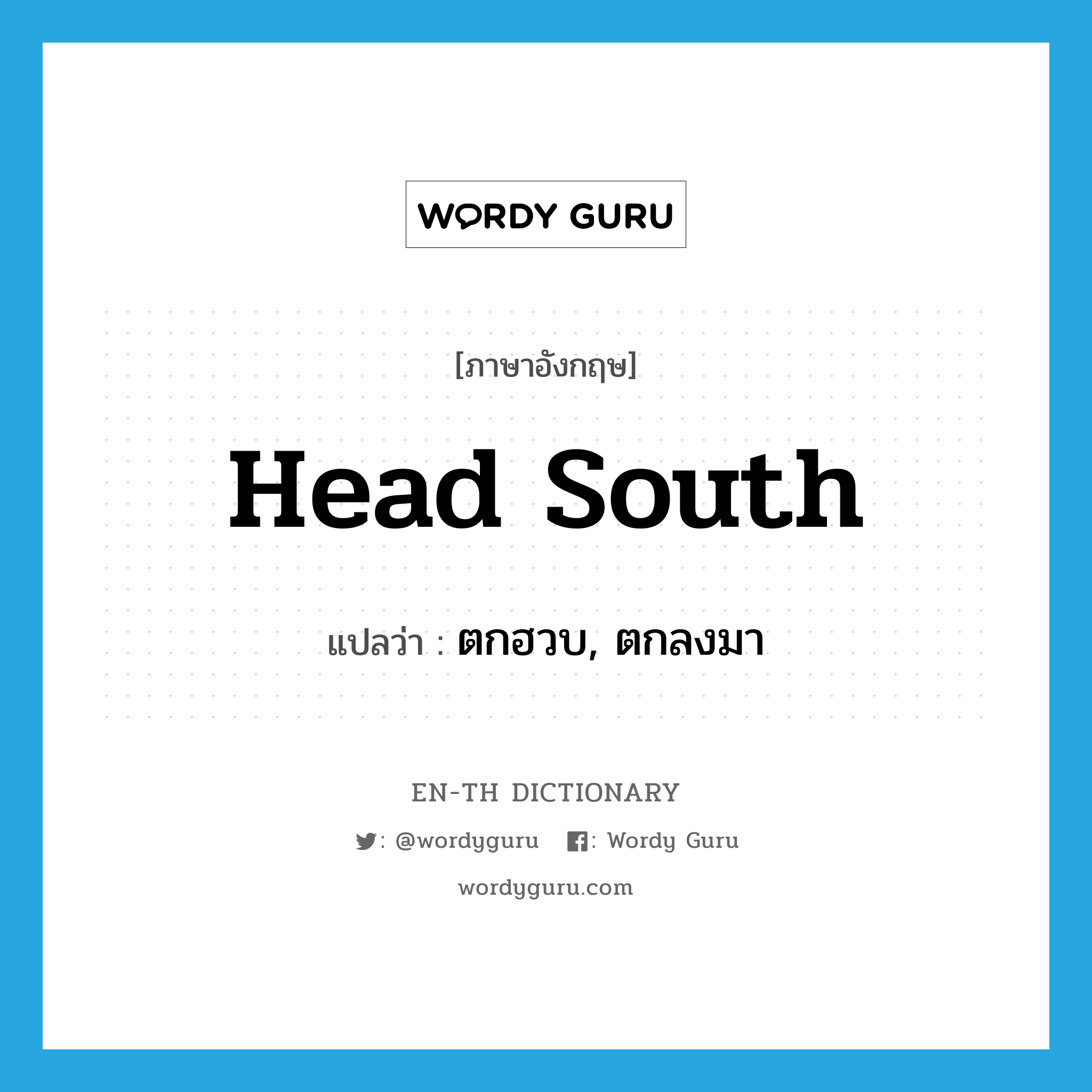 head south แปลว่า?, คำศัพท์ภาษาอังกฤษ head south แปลว่า ตกฮวบ, ตกลงมา ประเภท SL หมวด SL