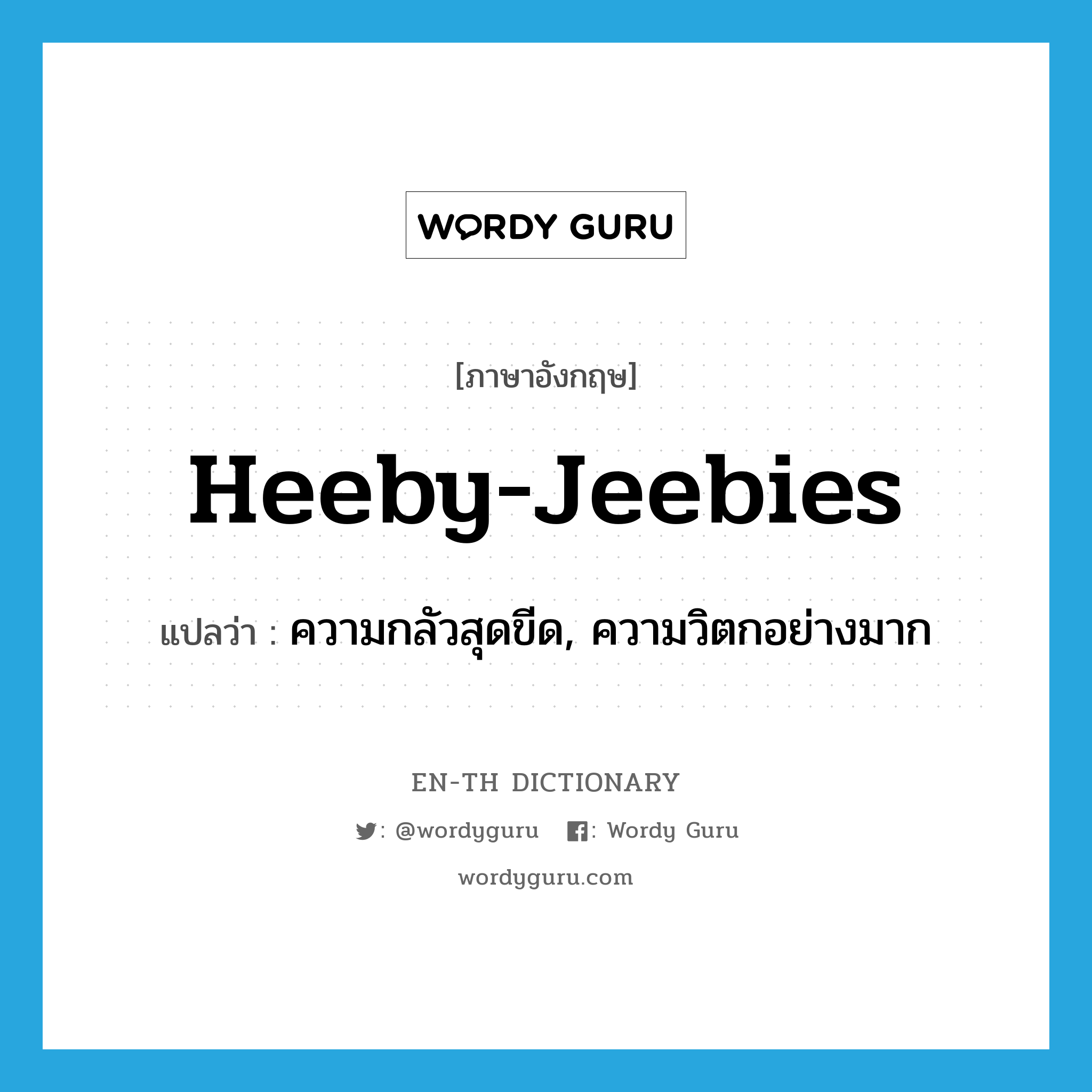heeby-jeebies แปลว่า?, คำศัพท์ภาษาอังกฤษ heeby-jeebies แปลว่า ความกลัวสุดขีด, ความวิตกอย่างมาก ประเภท SL หมวด SL