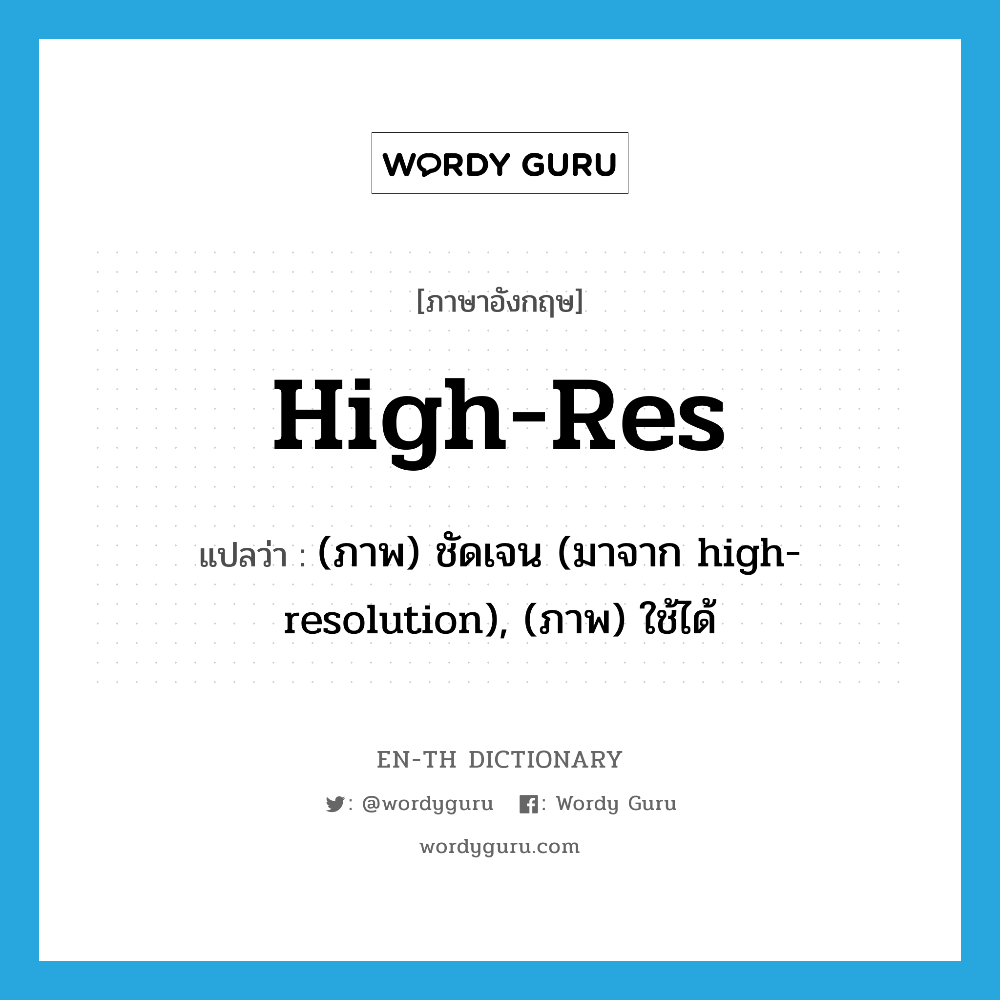 high-res แปลว่า?, คำศัพท์ภาษาอังกฤษ high-res แปลว่า (ภาพ) ชัดเจน (มาจาก high-resolution), (ภาพ) ใช้ได้ ประเภท SL หมวด SL