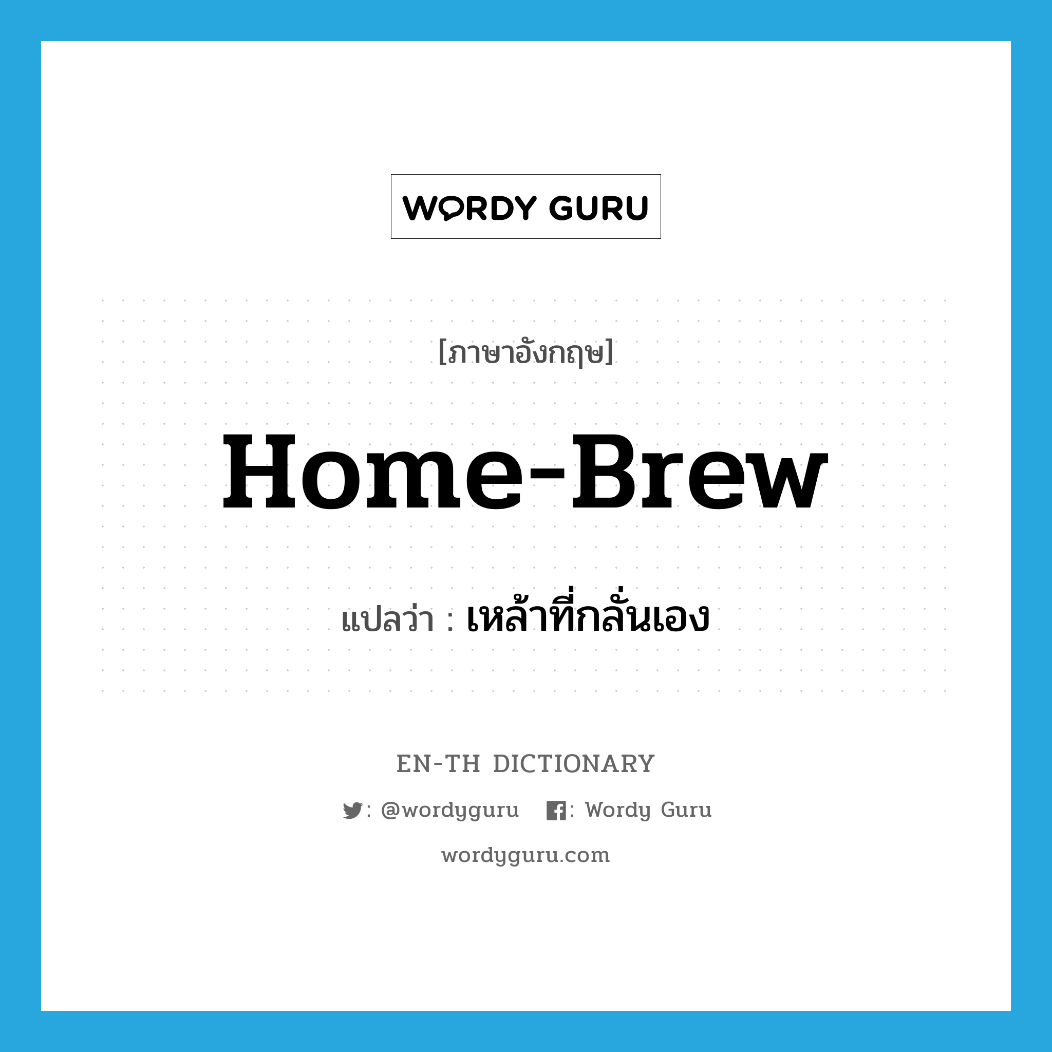home-brew แปลว่า?, คำศัพท์ภาษาอังกฤษ home-brew แปลว่า เหล้าที่กลั่นเอง ประเภท SL หมวด SL
