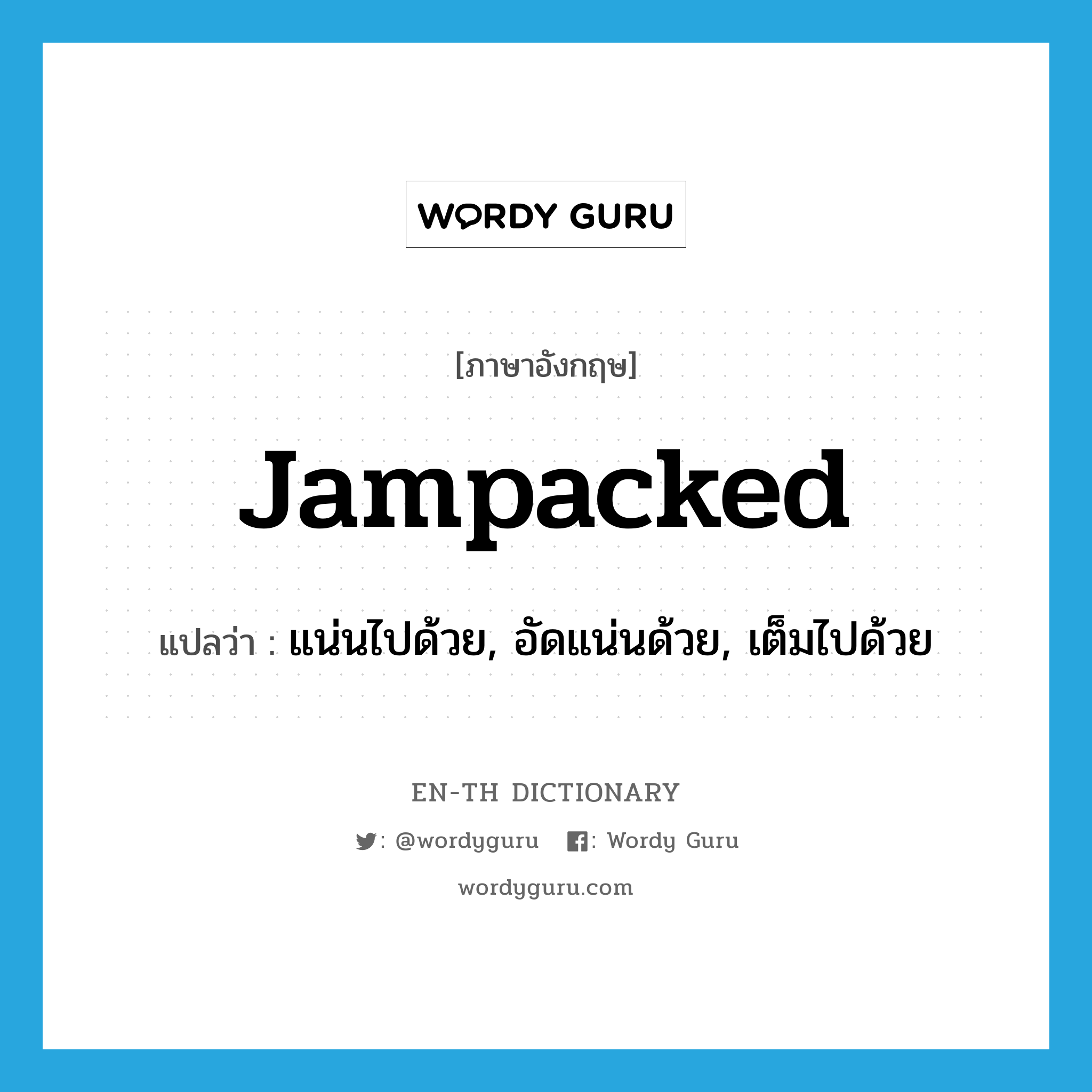 jampacked แปลว่า?, คำศัพท์ภาษาอังกฤษ jampacked แปลว่า แน่นไปด้วย, อัดแน่นด้วย, เต็มไปด้วย ประเภท SL หมวด SL