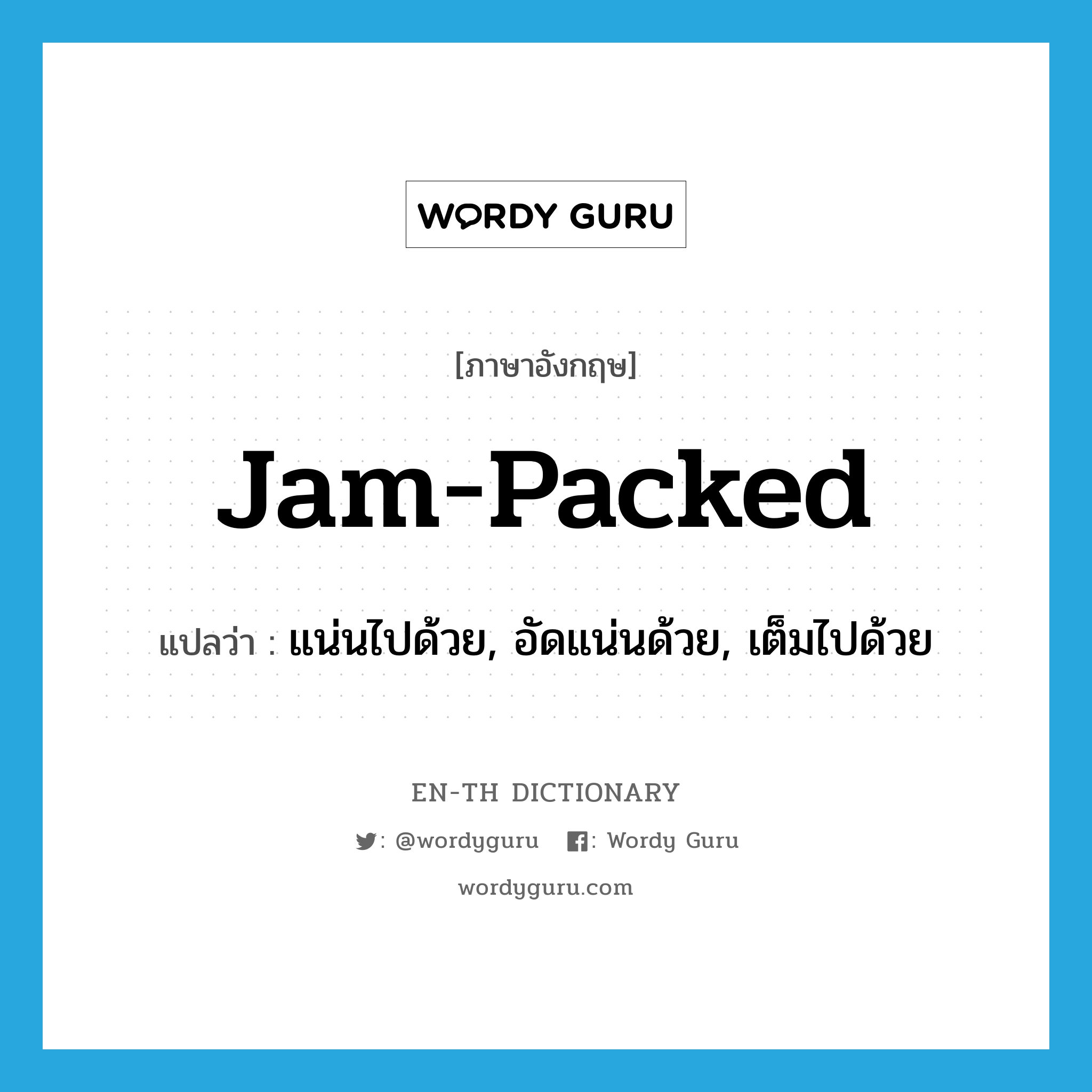 jam-packed แปลว่า?, คำศัพท์ภาษาอังกฤษ jam-packed แปลว่า แน่นไปด้วย, อัดแน่นด้วย, เต็มไปด้วย ประเภท SL หมวด SL