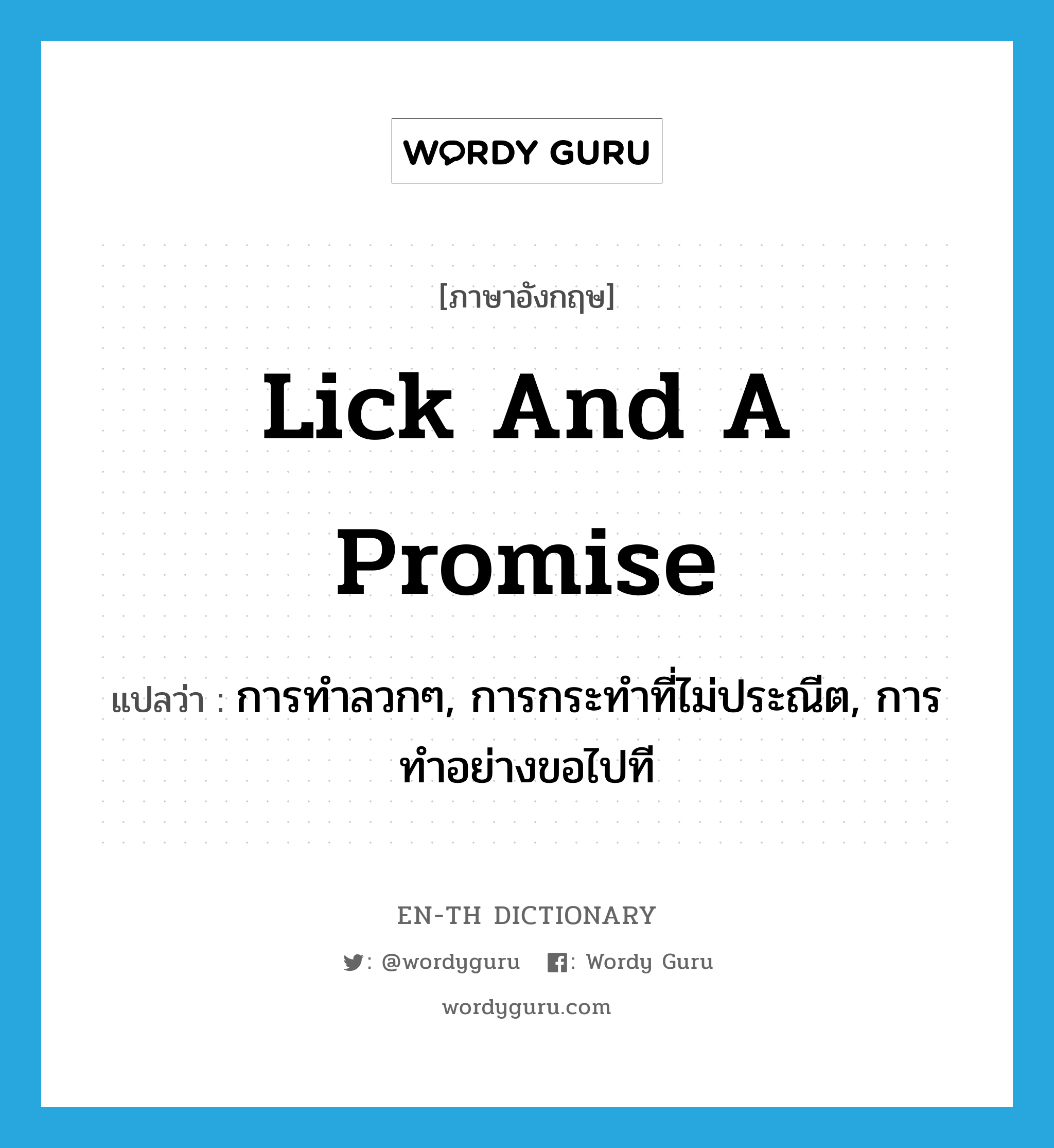 lick and a promise แปลว่า?, คำศัพท์ภาษาอังกฤษ lick and a promise แปลว่า การทำลวกๆ, การกระทำที่ไม่ประณีต, การทำอย่างขอไปที ประเภท SL หมวด SL