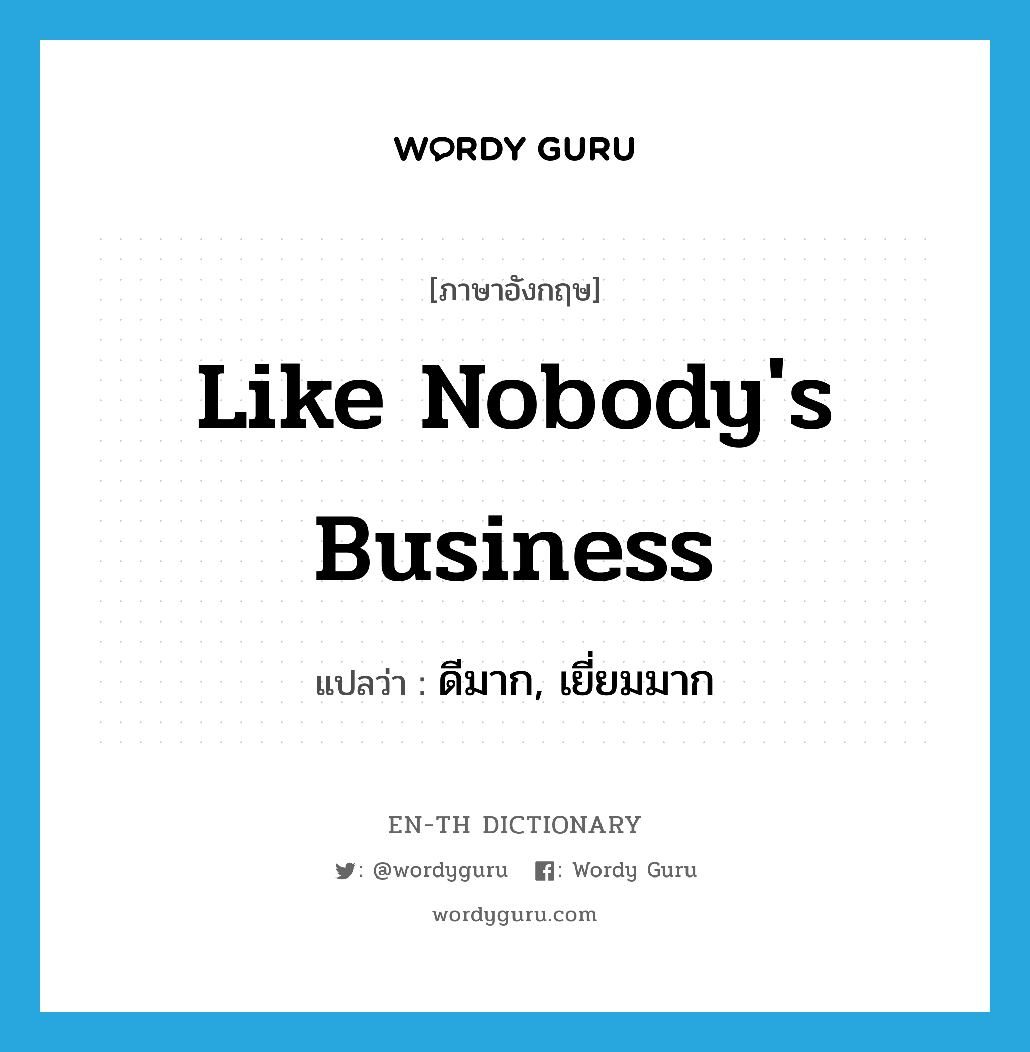 like nobody's business แปลว่า?, คำศัพท์ภาษาอังกฤษ like nobody's business แปลว่า ดีมาก, เยี่ยมมาก ประเภท SL หมวด SL