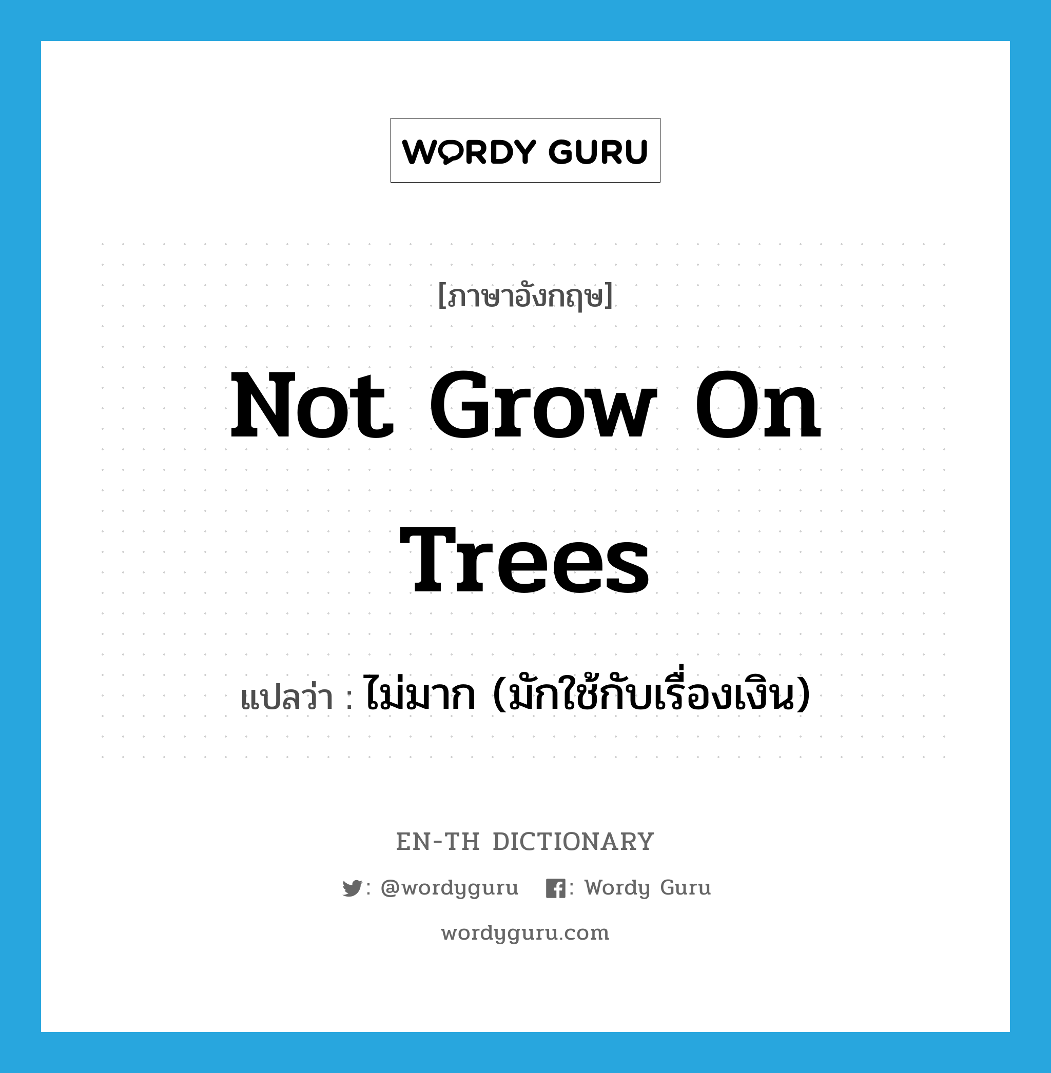 not grow on trees แปลว่า?, คำศัพท์ภาษาอังกฤษ not grow on trees แปลว่า ไม่มาก (มักใช้กับเรื่องเงิน) ประเภท SL หมวด SL