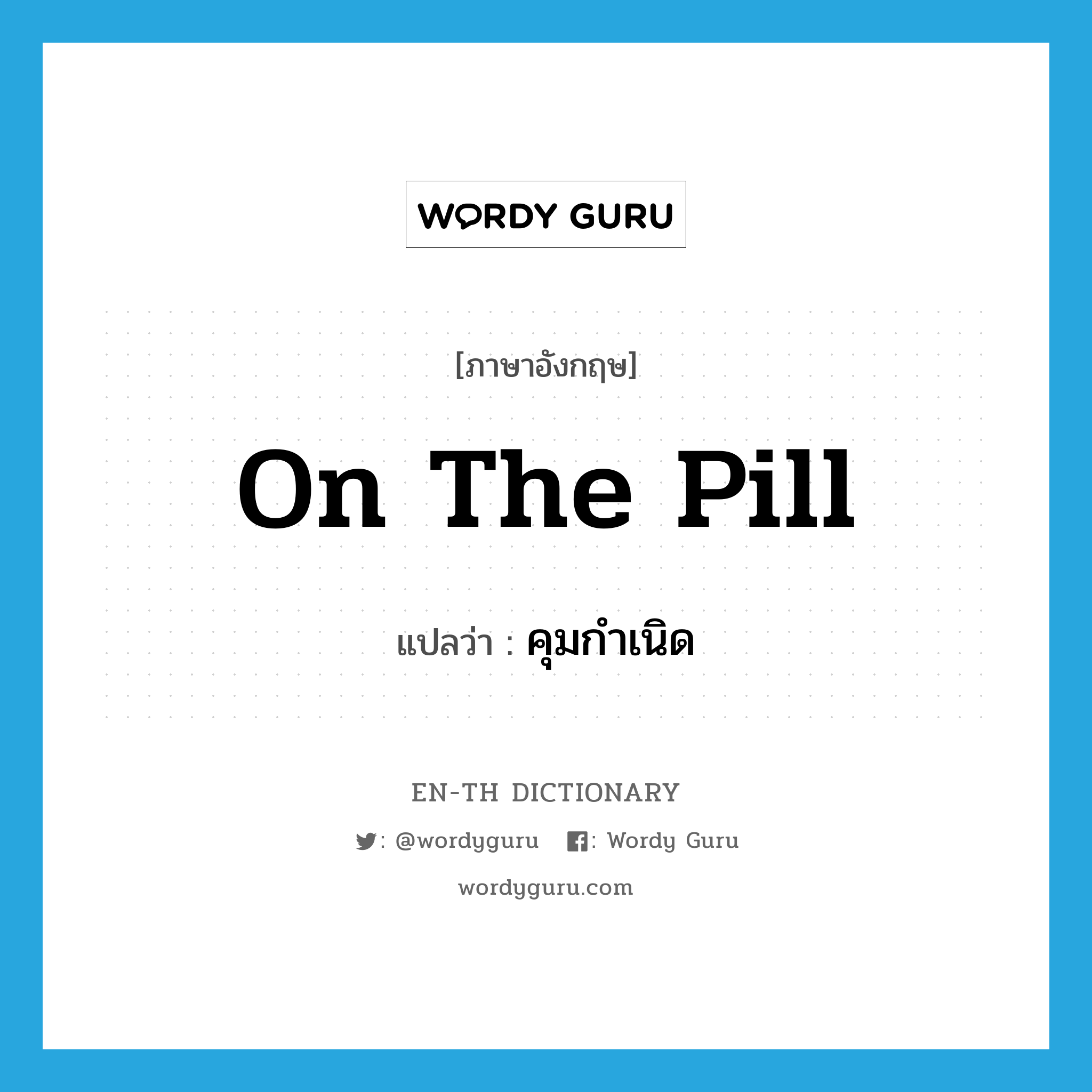 on the pill แปลว่า?, คำศัพท์ภาษาอังกฤษ on the pill แปลว่า คุมกำเนิด ประเภท SL หมวด SL