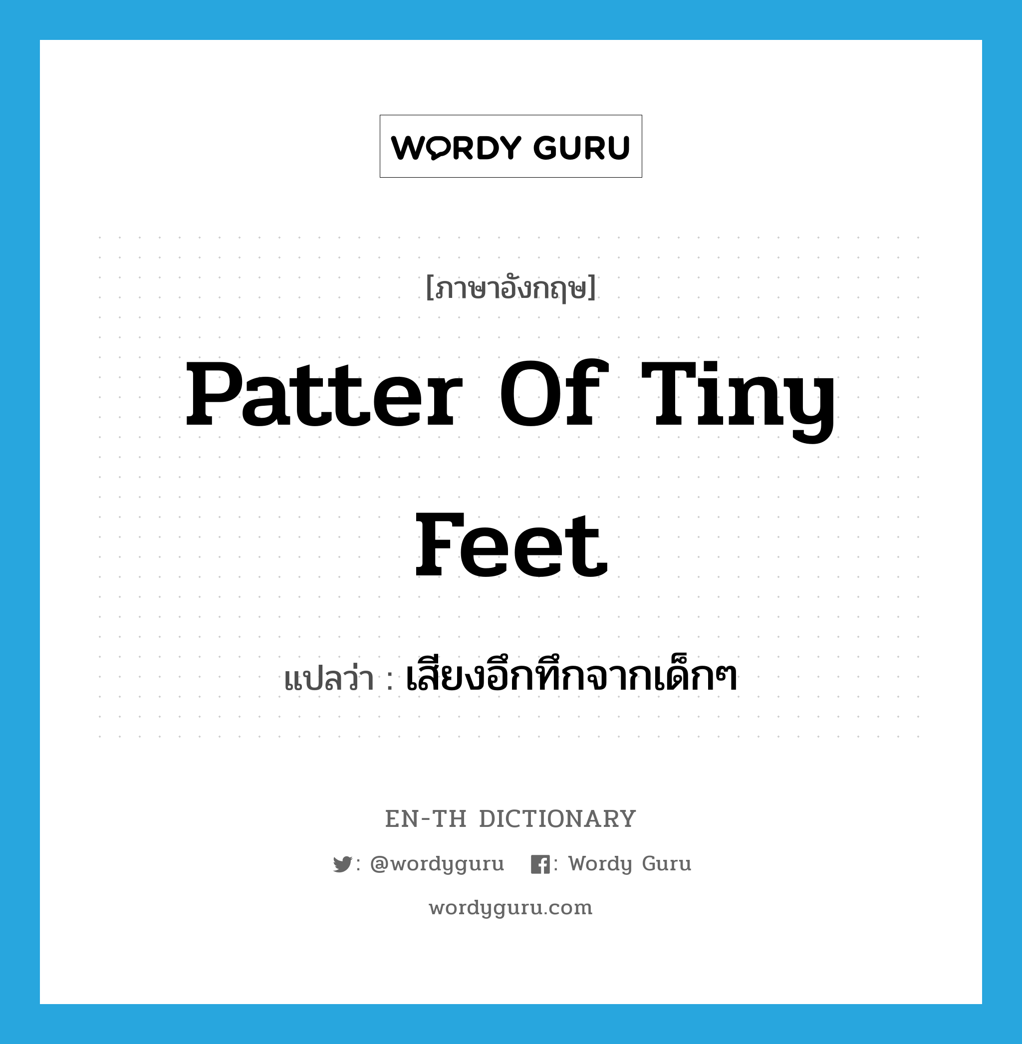 patter of tiny feet แปลว่า?, คำศัพท์ภาษาอังกฤษ patter of tiny feet แปลว่า เสียงอึกทึกจากเด็กๆ ประเภท SL หมวด SL