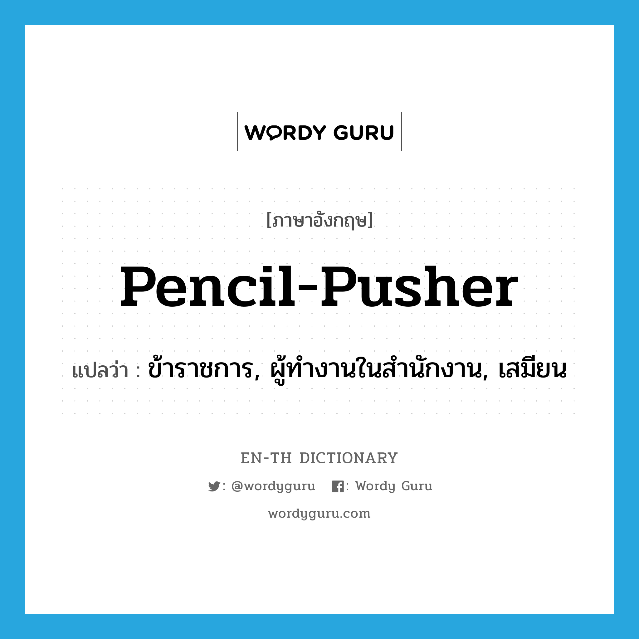 pencil-pusher แปลว่า?, คำศัพท์ภาษาอังกฤษ pencil-pusher แปลว่า ข้าราชการ, ผู้ทำงานในสำนักงาน, เสมียน ประเภท SL หมวด SL