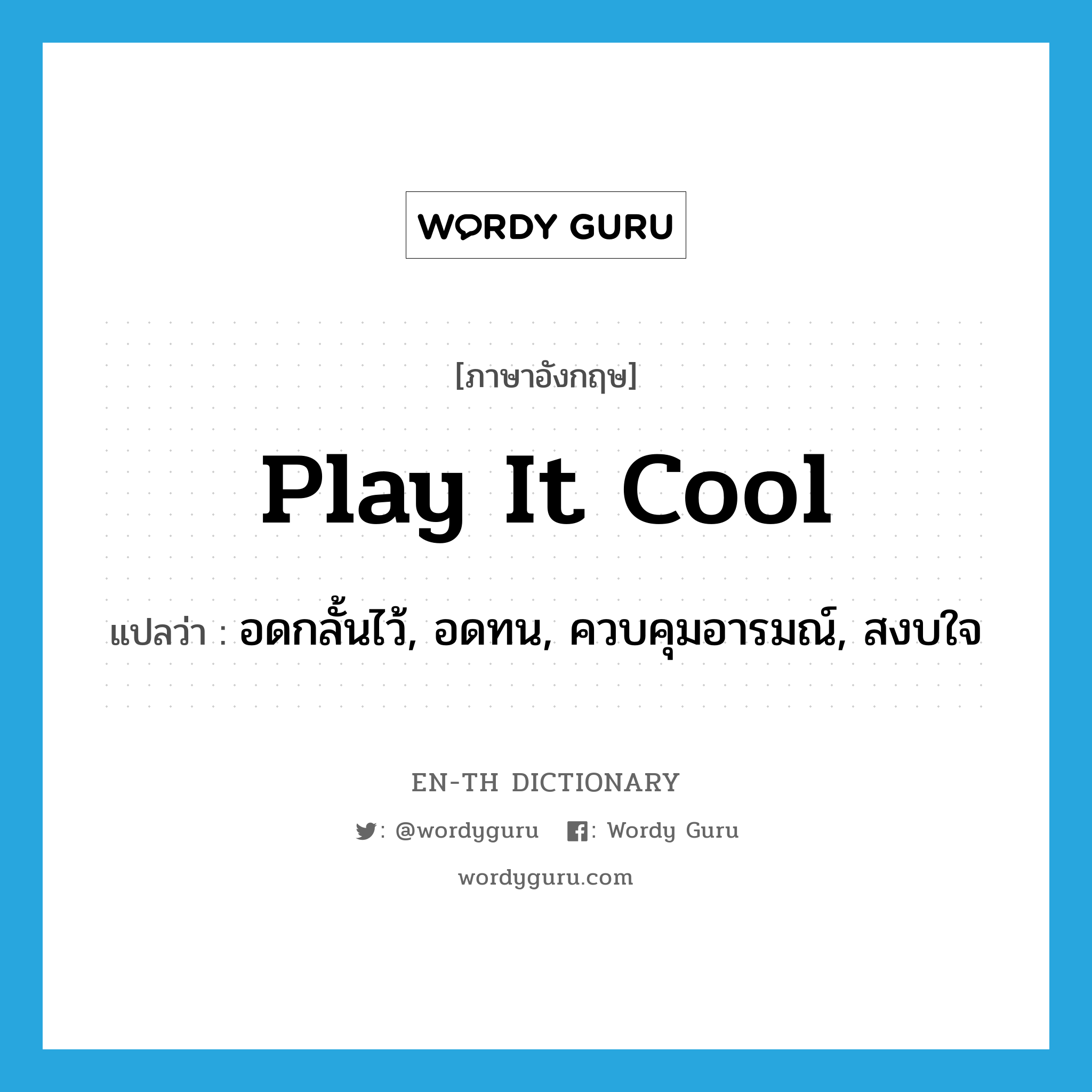 play it cool แปลว่า?, คำศัพท์ภาษาอังกฤษ play it cool แปลว่า อดกลั้นไว้, อดทน, ควบคุมอารมณ์, สงบใจ ประเภท SL หมวด SL