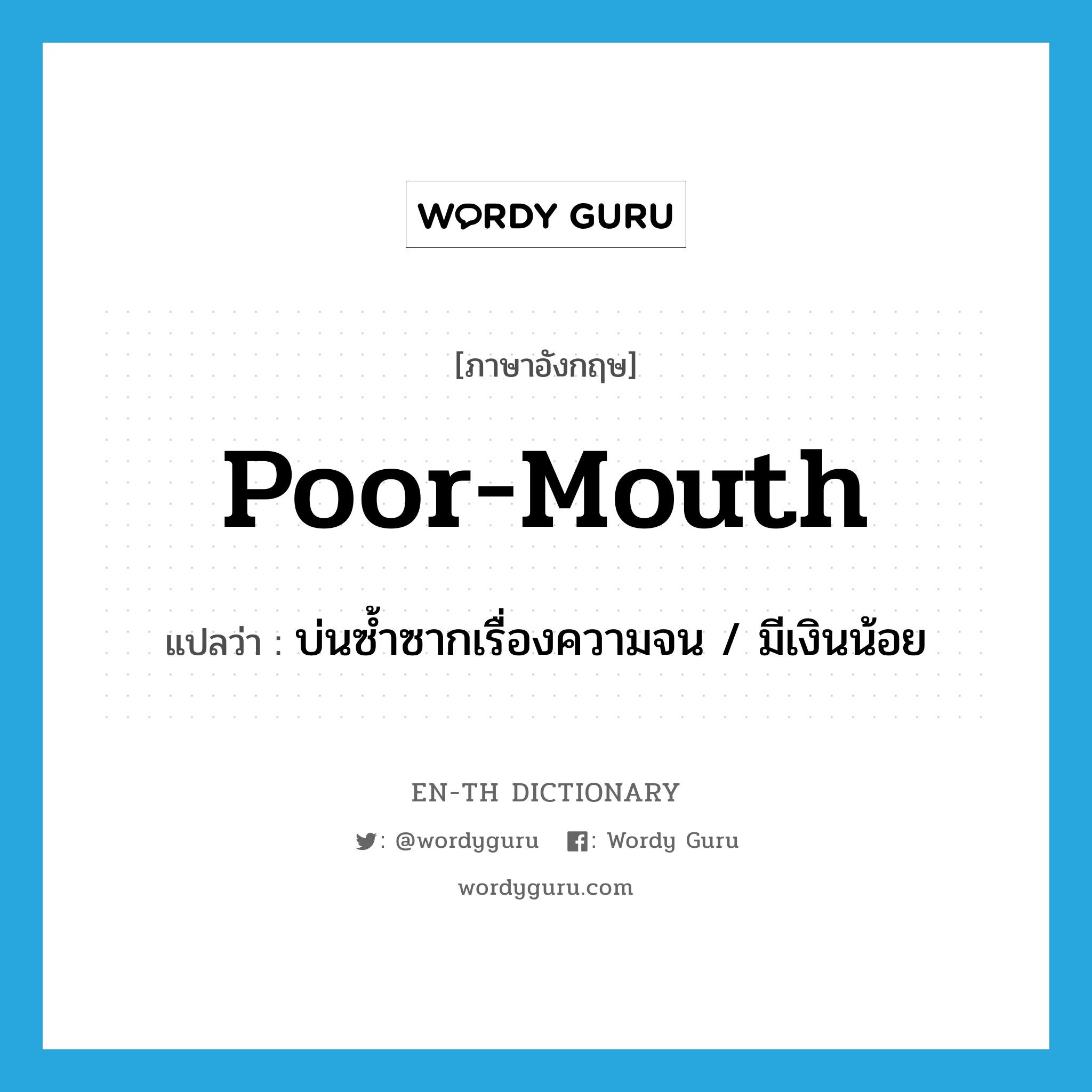 poor-mouth แปลว่า?, คำศัพท์ภาษาอังกฤษ poor-mouth แปลว่า บ่นซ้ำซากเรื่องความจน / มีเงินน้อย ประเภท SL หมวด SL