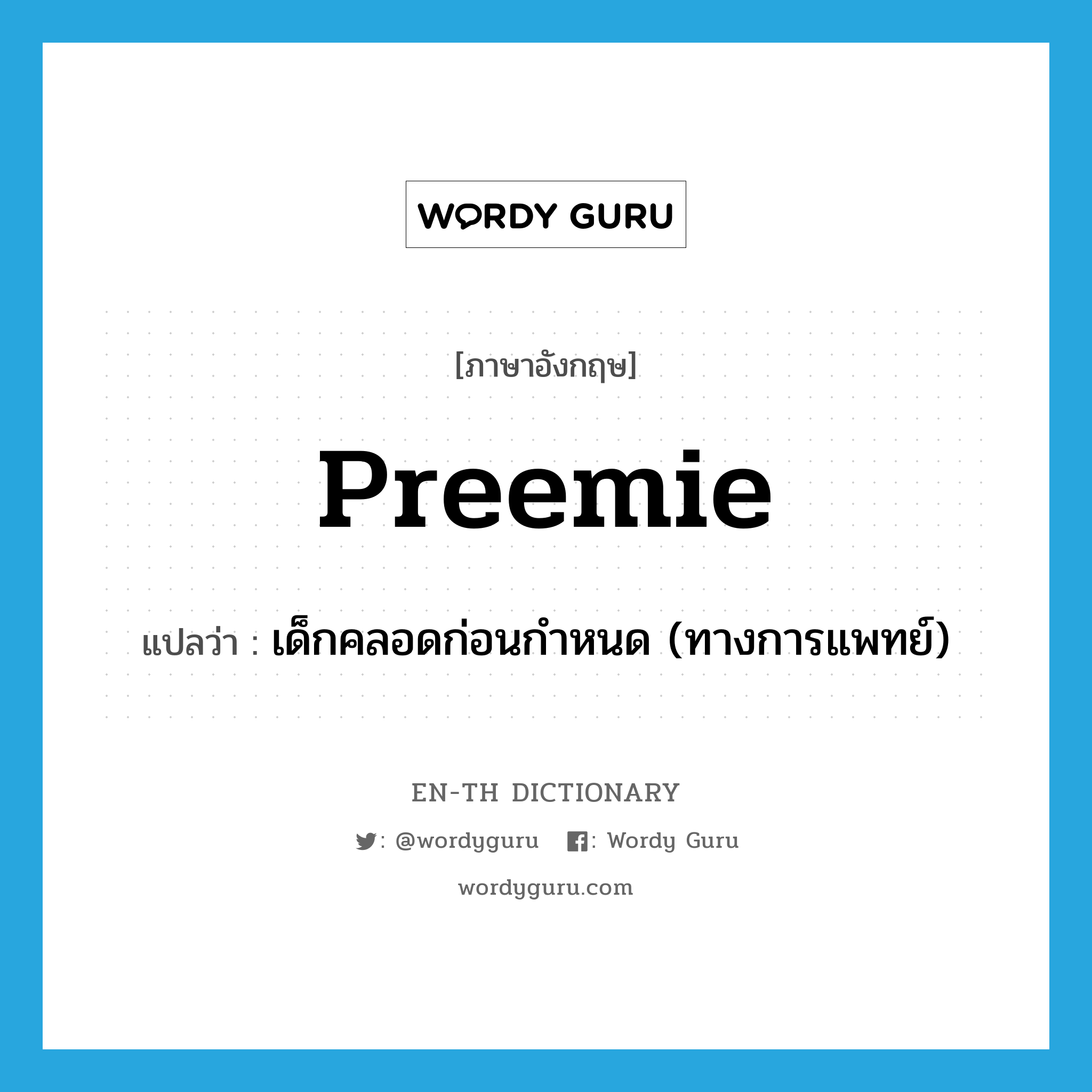 preemie แปลว่า?, คำศัพท์ภาษาอังกฤษ preemie แปลว่า เด็กคลอดก่อนกำหนด (ทางการแพทย์) ประเภท SL หมวด SL