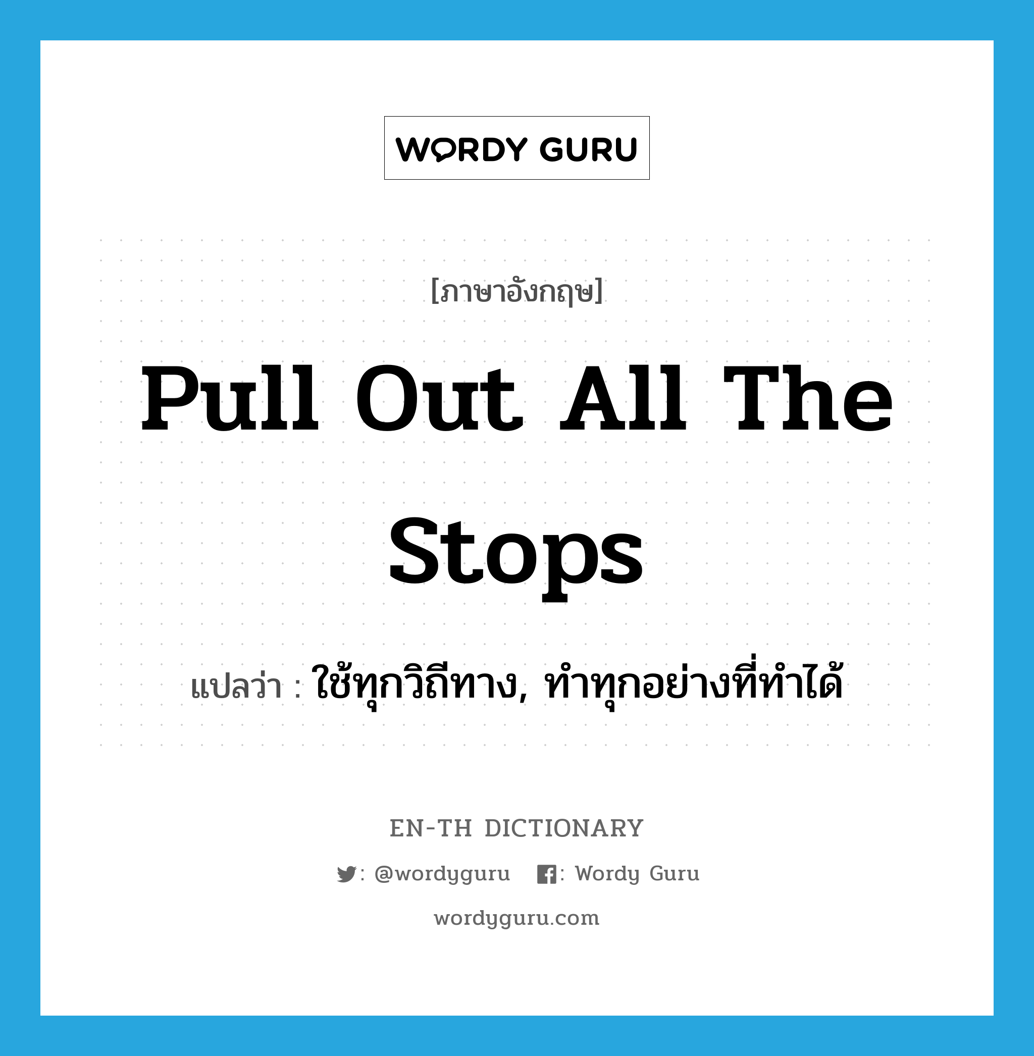 pull out all the stops แปลว่า?, คำศัพท์ภาษาอังกฤษ pull out all the stops แปลว่า ใช้ทุกวิถีทาง, ทำทุกอย่างที่ทำได้ ประเภท SL หมวด SL